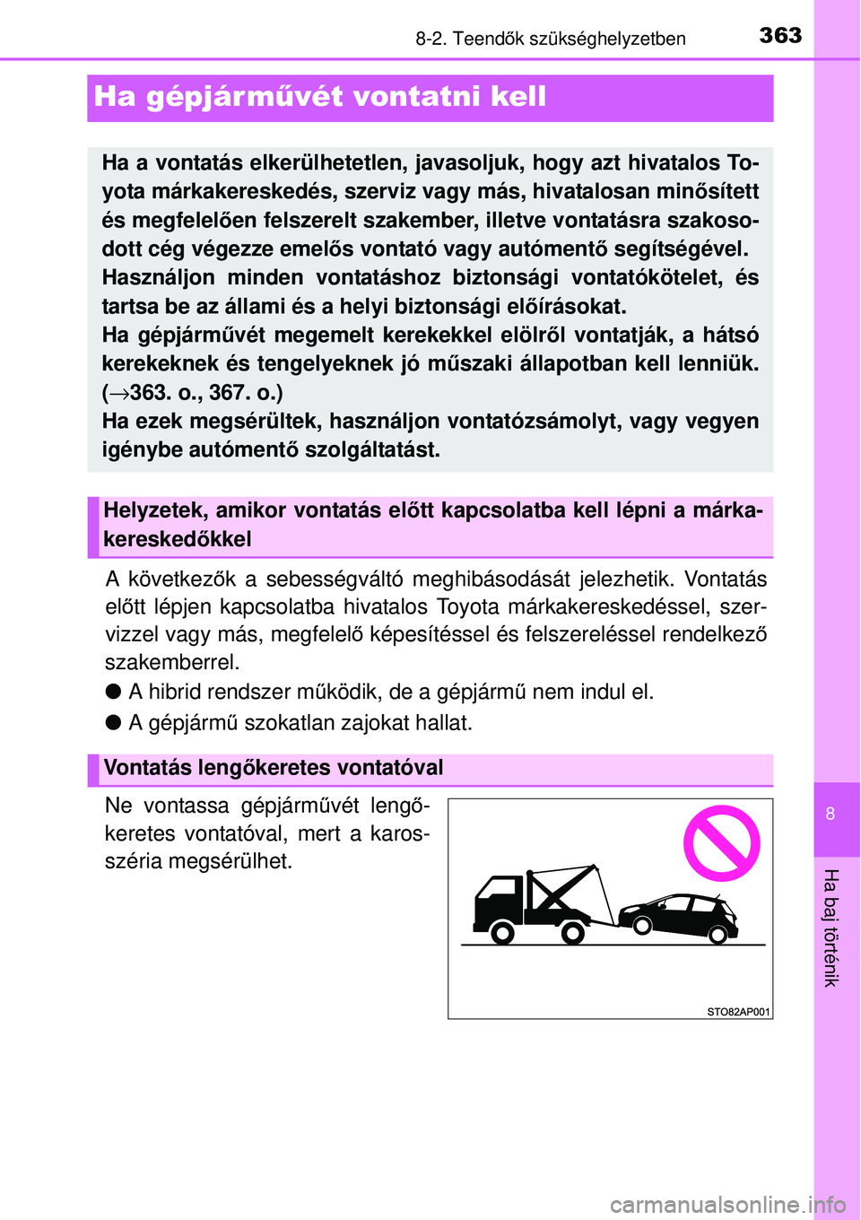 TOYOTA YARIS HYBRID 2014  Kezelési útmutató (in Hungarian) 3638-2. Teendők szükséghelyzetben
8
Ha baj történik
Ha gépjár művét vontatni kell
A következők a sebességváltó meghibásodását jelezhetik. Vontatás
előtt lépjen kapcsolatba hivatalo