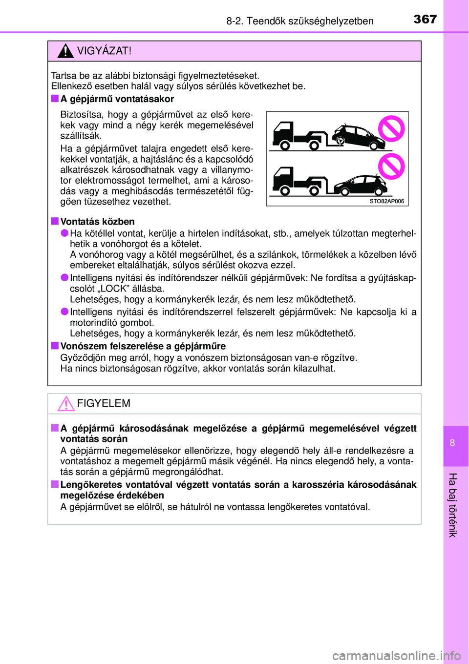 TOYOTA YARIS HYBRID 2014  Kezelési útmutató (in Hungarian) 3678-2. Teendők szükséghelyzetben
8
Ha baj történik
VIGYÁZAT!
Tartsa be az alábbi biztonsági figyelmeztetéseket. 
Ellenkező esetben halál vagy súlyos sérülés következhet be.
�QA gépj