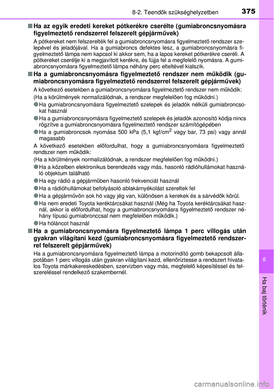 TOYOTA YARIS HYBRID 2014  Kezelési útmutató (in Hungarian) 3758-2. Teendők szükséghelyzetben
8
Ha baj történik
�QHa az egyik eredeti kereket pótkerékre cserélte (gumiabroncsnyomásra
figyelmeztető rendszerrel felszerelt gépjárművek)
A pótkereket 