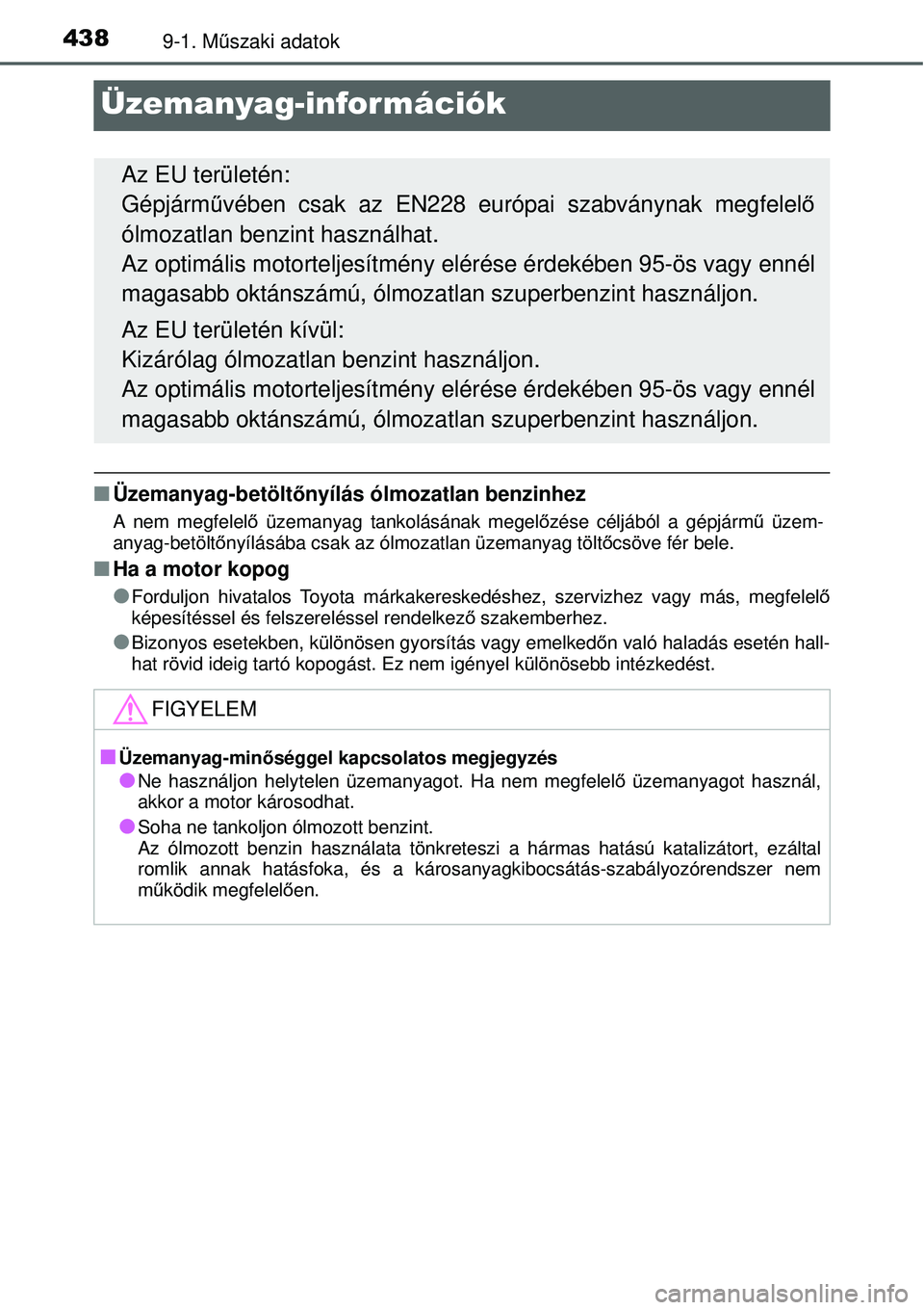 TOYOTA YARIS HYBRID 2014  Kezelési útmutató (in Hungarian) 4389-1. Műszaki adatok
Üzemanyag-információk
�QÜzemanyag-betöltőnyílás ólmozatlan benzinhez
A nem megfelelő üzemanyag tankolásának megelőzése céljából a gépjármű üzem-
anyag-bet
