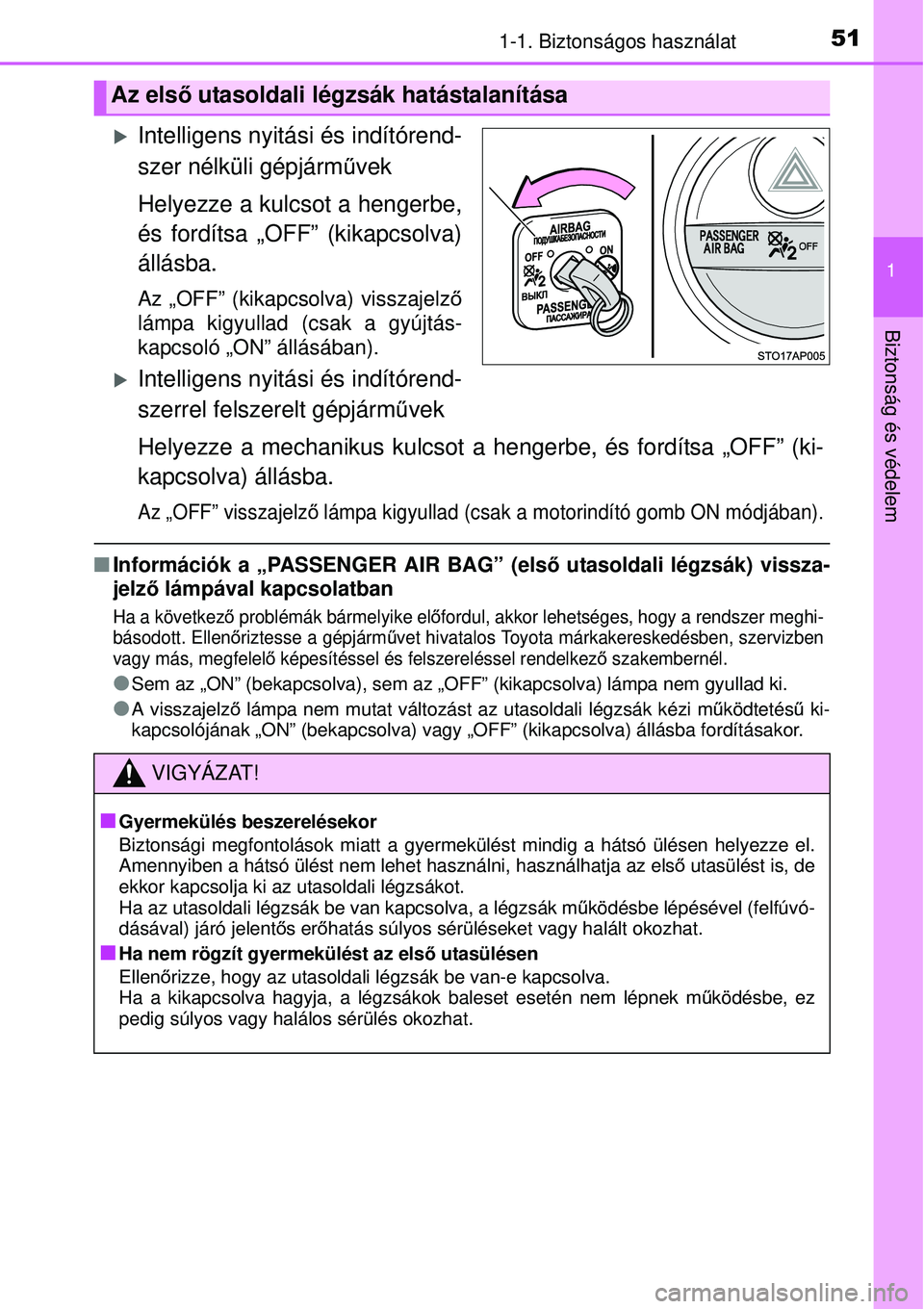 TOYOTA YARIS HYBRID 2014  Kezelési útmutató (in Hungarian) 511-1. Biztonságos használat
1
Biztonság és védelem
�XIntelligens nyitási és indítórend-
szer nélküli gépjárművek
Helyezze a kulcsot a hengerbe,
és fordítsa „OFF” (kikapcsolva)
ál