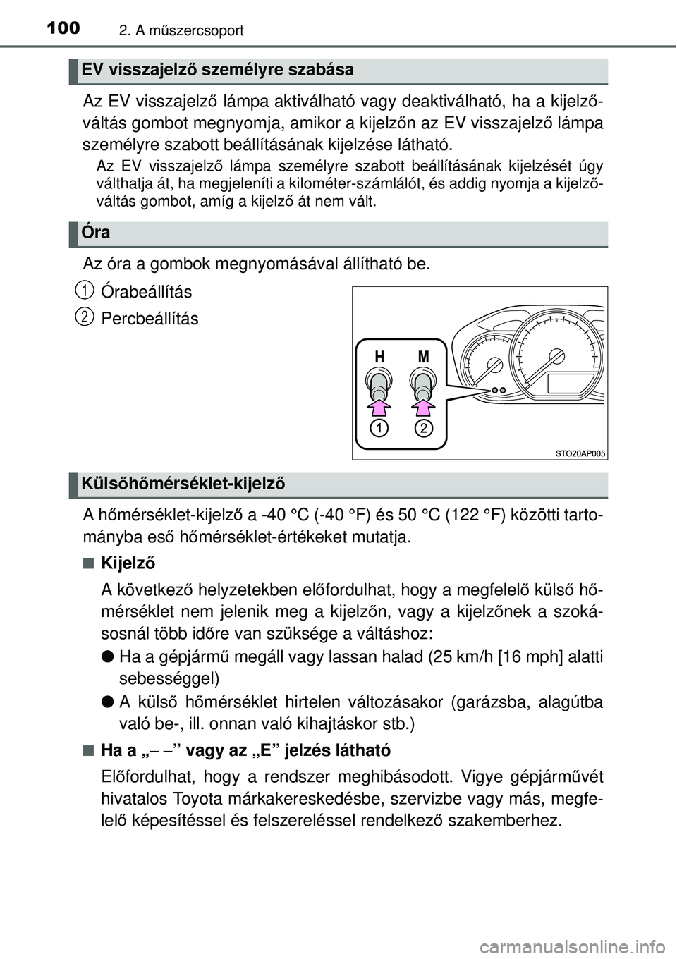 TOYOTA YARIS HYBRID 2014  Kezelési útmutató (in Hungarian) 1002. A műszercsoport
Az EV visszajelző lámpa aktiválható vagy deaktiválható, ha a kijelző-
váltás gombot megnyomja, amikor a kijelzőn az EV visszajelző lámpa
személyre szabott beállít