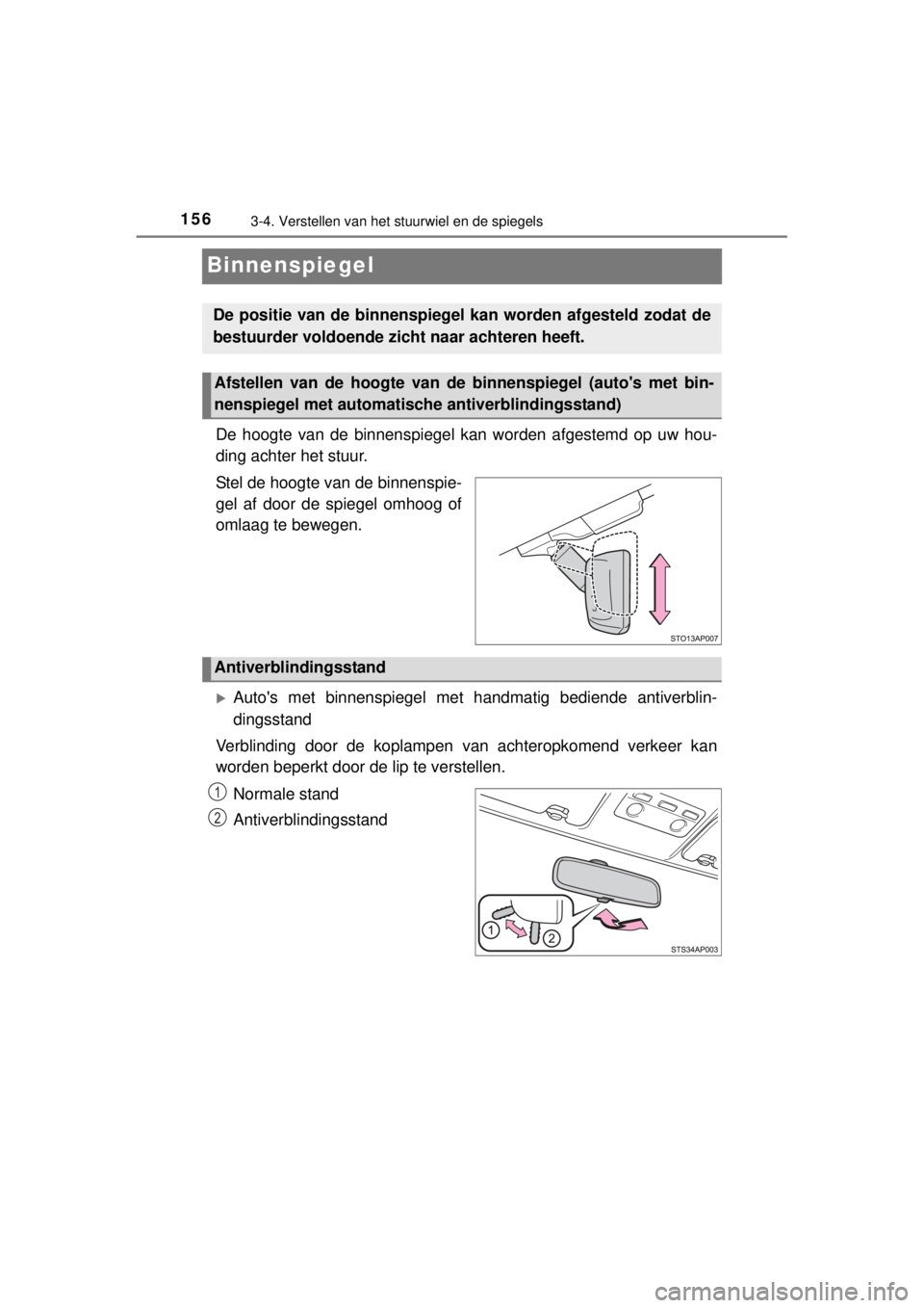 TOYOTA YARIS HYBRID 2014  Instructieboekje (in Dutch) 1563-4. Verstellen van het stuurwiel en de spiegels
YARIS_HV_WE_52E13E
Binnenspiegel
De hoogte van de binnenspiegel kan worden afgestemd op uw hou-
ding achter het stuur.
Stel de hoogte van de binnens