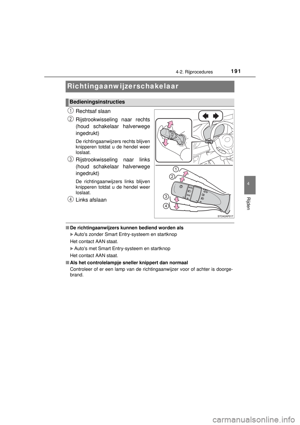 TOYOTA YARIS HYBRID 2014  Instructieboekje (in Dutch) 191
4
4-2. Rijprocedures
Rijden
YARIS_HV_WE_52E13E
Richtingaanwijzerschakelaar
Rechtsaf slaan
Rijstrookwisseling naar rechts
(houd schakelaar halverwege
ingedrukt)
De richtingaanwijzers rechts blijven