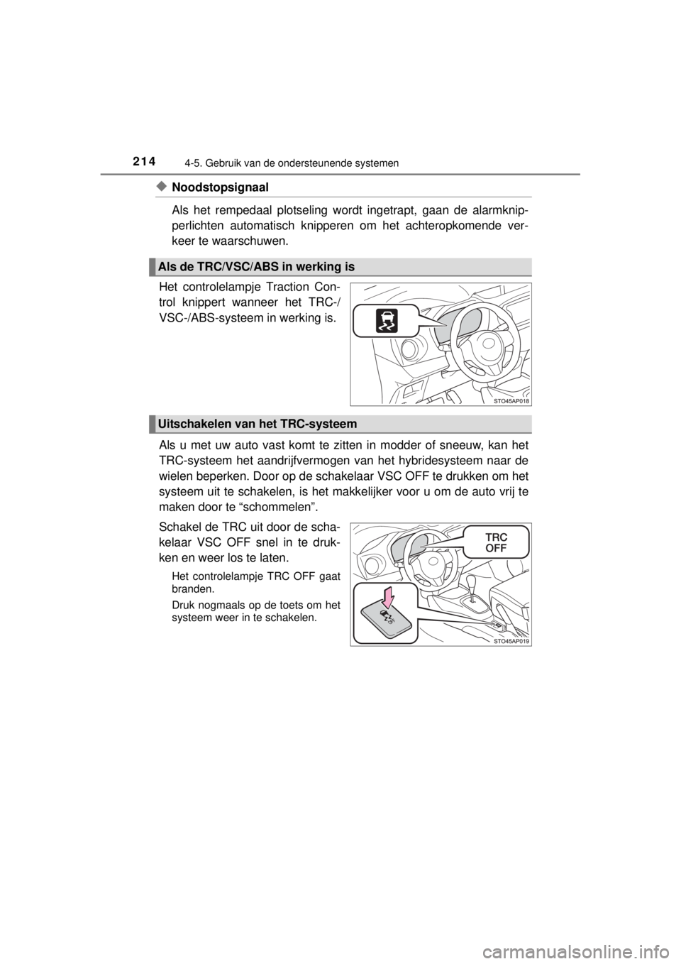 TOYOTA YARIS HYBRID 2014  Instructieboekje (in Dutch) 2144-5. Gebruik van de ondersteunende systemen
YARIS_HV_WE_52E13E
◆Noodstopsignaal
Als het rempedaal plotseling wordt ingetrapt, gaan de alarmknip-
perlichten automatisch knipperen om het achteropko