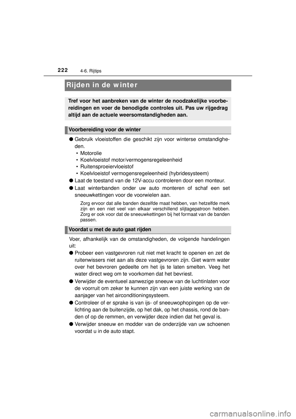 TOYOTA YARIS HYBRID 2014  Instructieboekje (in Dutch) 2224-6. Rijtips
YARIS_HV_WE_52E13E
Rijden in de winter
●Gebruik vloeistoffen die geschikt zijn voor winterse omstandighe-
den. 
• Motorolie
• Koelvloeistof motor/vermogensregeleenheid
• Ruiten