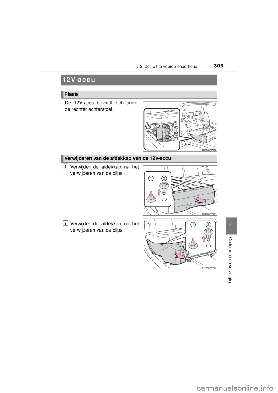 TOYOTA YARIS HYBRID 2014 Instructieboekje (in Dutch) 3097-3. Zelf uit te voeren onderhoud
7
Onderhoud en verzorging
YARIS_HV_WE_52E13E
12V-accu
De 12V-accu bevindt zich onder
de rechter achterstoel.
Verwijder de afdekkap na het
verwijderen van de clips. TOYOTA YARIS HYBRID 2014 Instructieboekje (in Dutch) 3097-3. Zelf uit te voeren onderhoud
7
Onderhoud en verzorging
YARIS_HV_WE_52E13E
12V-accu
De 12V-accu bevindt zich onder
de rechter achterstoel.
Verwijder de afdekkap na het
verwijderen van de clips.