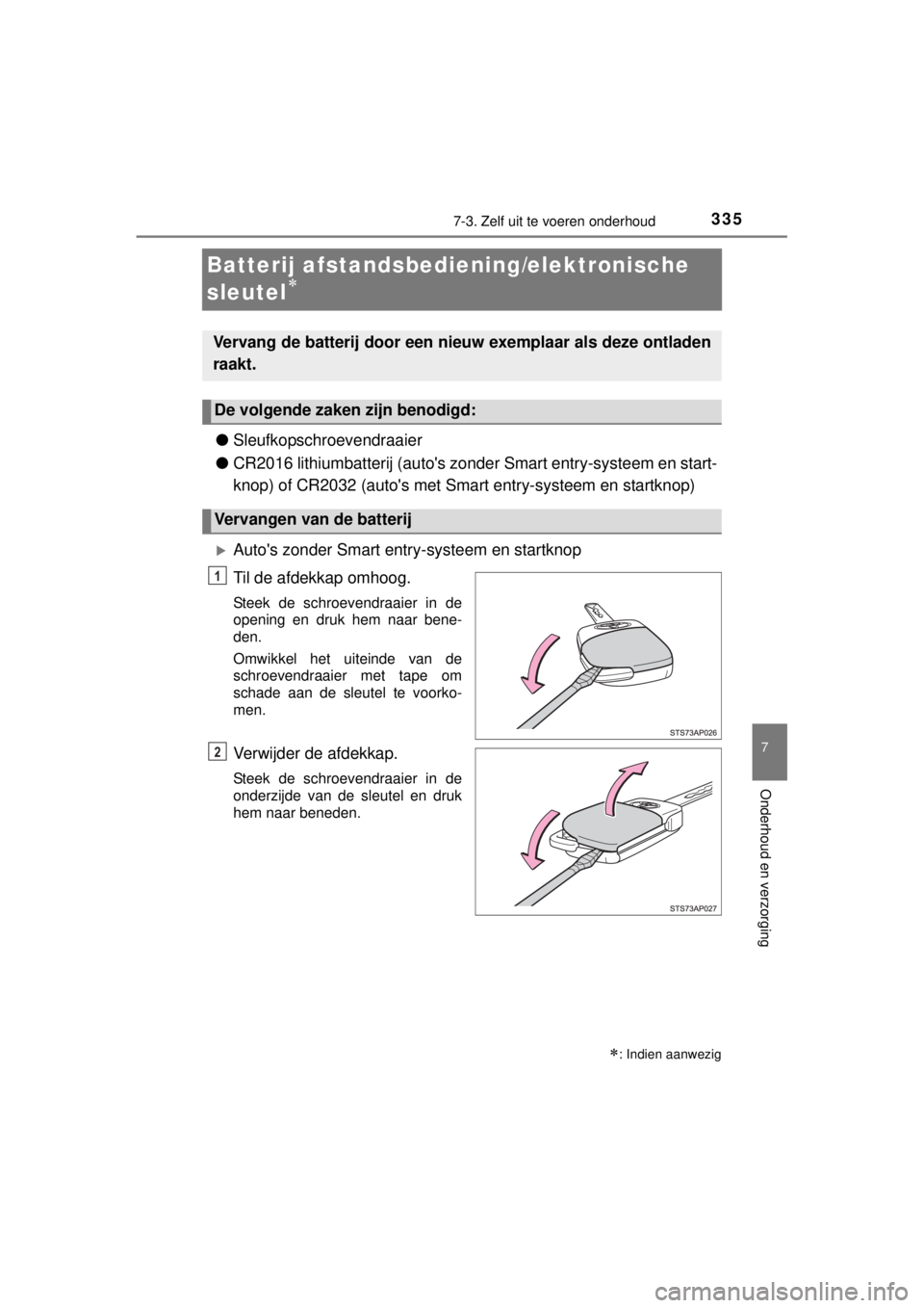 TOYOTA YARIS HYBRID 2014 Instructieboekje (in Dutch) 3357-3. Zelf uit te voeren onderhoud
7
Onderhoud en verzorging
YARIS_HV_WE_52E13E
Batterij afstandsbediening/elektronische
sleutel
●Sleufkopschroevendraaier
●CR2016 lithiumbatterij (autos zo TOYOTA YARIS HYBRID 2014 Instructieboekje (in Dutch) 3357-3. Zelf uit te voeren onderhoud
7
Onderhoud en verzorging
YARIS_HV_WE_52E13E
Batterij afstandsbediening/elektronische
sleutel
●Sleufkopschroevendraaier
●CR2016 lithiumbatterij (autos zo