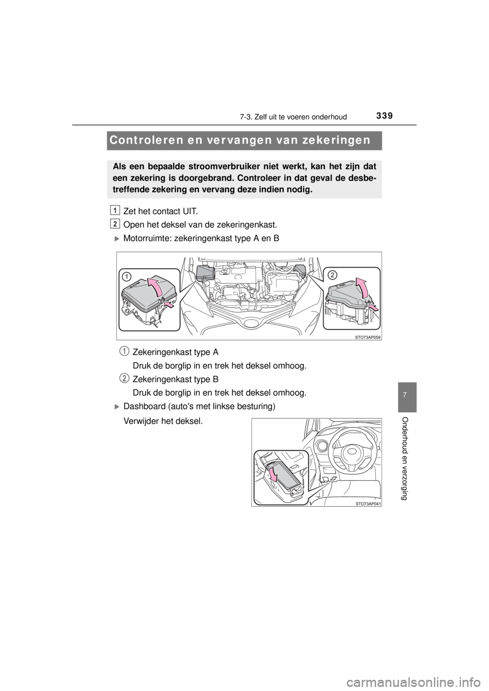 TOYOTA YARIS HYBRID 2014 Instructieboekje (in Dutch) 3397-3. Zelf uit te voeren onderhoud
7
Onderhoud en verzorging
YARIS_HV_WE_52E13E
Controleren en ver vangen van zekeringen
Zet het contact UIT.
Open het deksel van de zekeringenkast.
Motorruimte: z TOYOTA YARIS HYBRID 2014 Instructieboekje (in Dutch) 3397-3. Zelf uit te voeren onderhoud
7
Onderhoud en verzorging
YARIS_HV_WE_52E13E
Controleren en ver vangen van zekeringen
Zet het contact UIT.
Open het deksel van de zekeringenkast.
Motorruimte: z