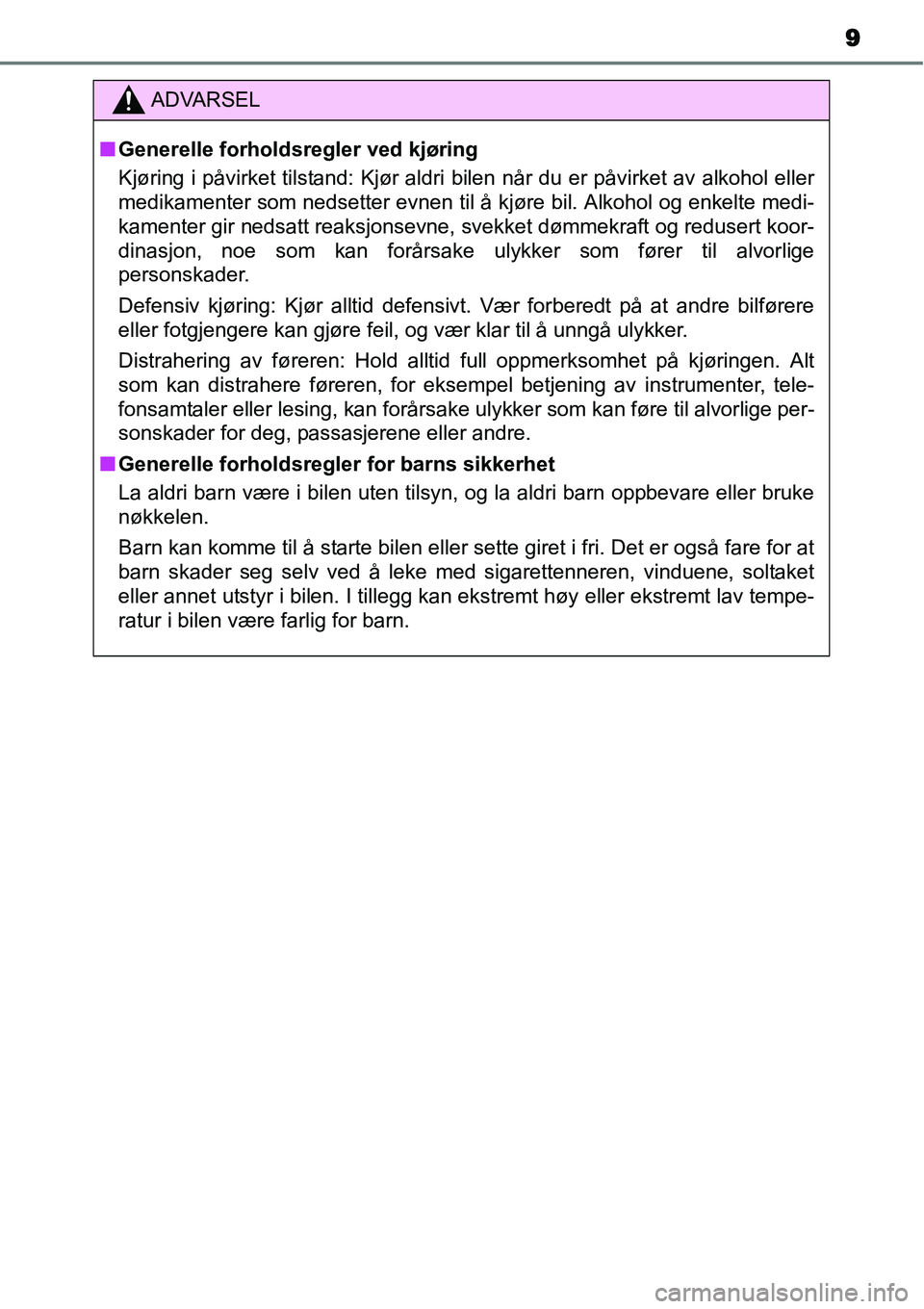 TOYOTA YARIS HYBRID 2014 Instruksjoner for bruk (in Norwegian) 9
ADVARSEL
■Generelle forholdsregler ved kjøring
Kjøring i påvirket tilstand: Kjør aldri bilen når du er påvirket av alkohol eller
medikamenter som nedsetter evnen til å kjøre bil. Alkohol o TOYOTA YARIS HYBRID 2014 Instruksjoner for bruk (in Norwegian) 9
ADVARSEL
■Generelle forholdsregler ved kjøring
Kjøring i påvirket tilstand: Kjør aldri bilen når du er påvirket av alkohol eller
medikamenter som nedsetter evnen til å kjøre bil. Alkohol o