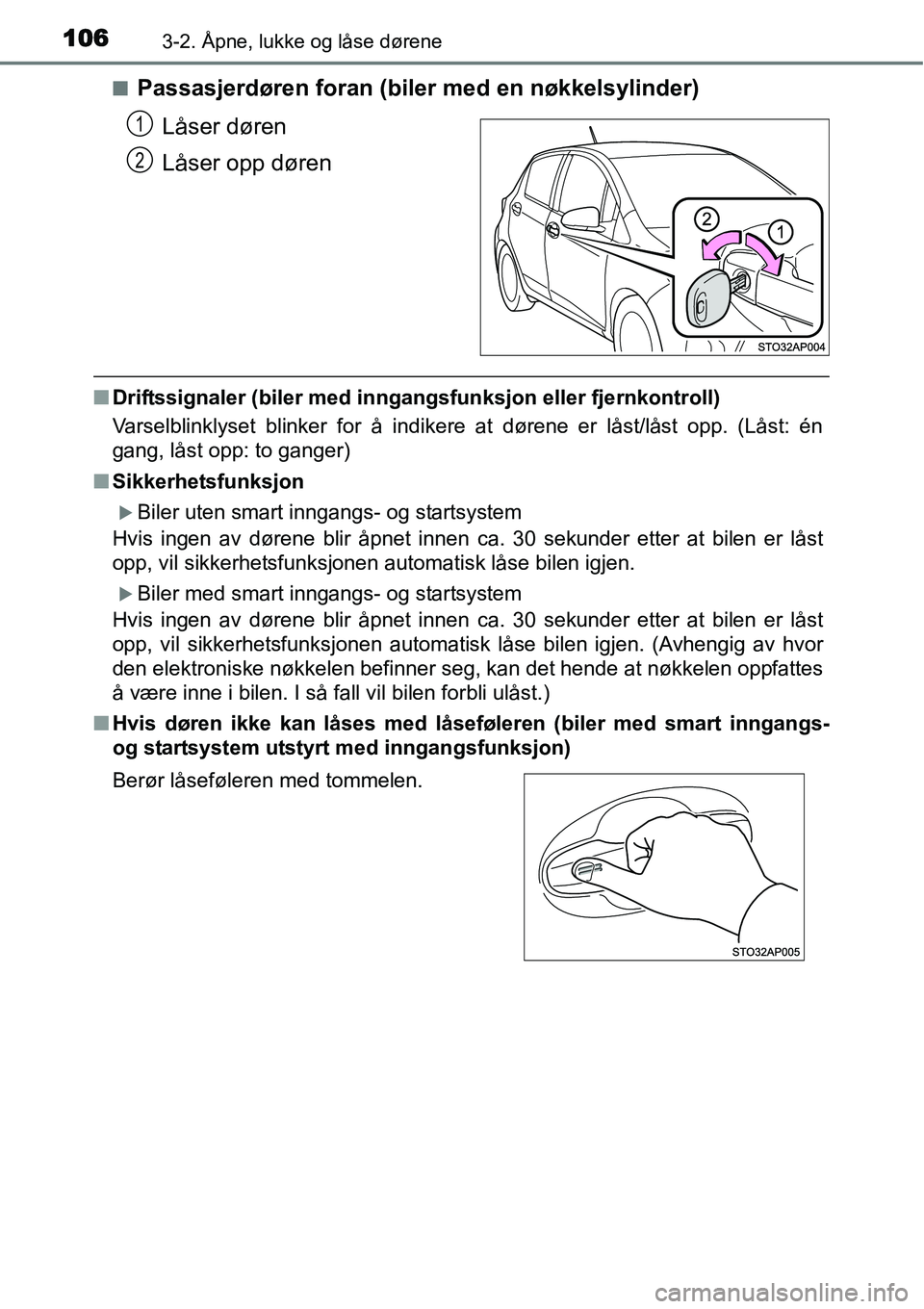 TOYOTA YARIS HYBRID 2014  Instruksjoner for bruk (in Norwegian) 1063-2. Åpne, lukke og låse dørene
■Passasjerdøren foran (biler med en nøkkelsylinder)
Låser døren
Låser opp døren
■Driftssignaler (biler med inngangsfunksjon eller fjernkontroll)
Varselb