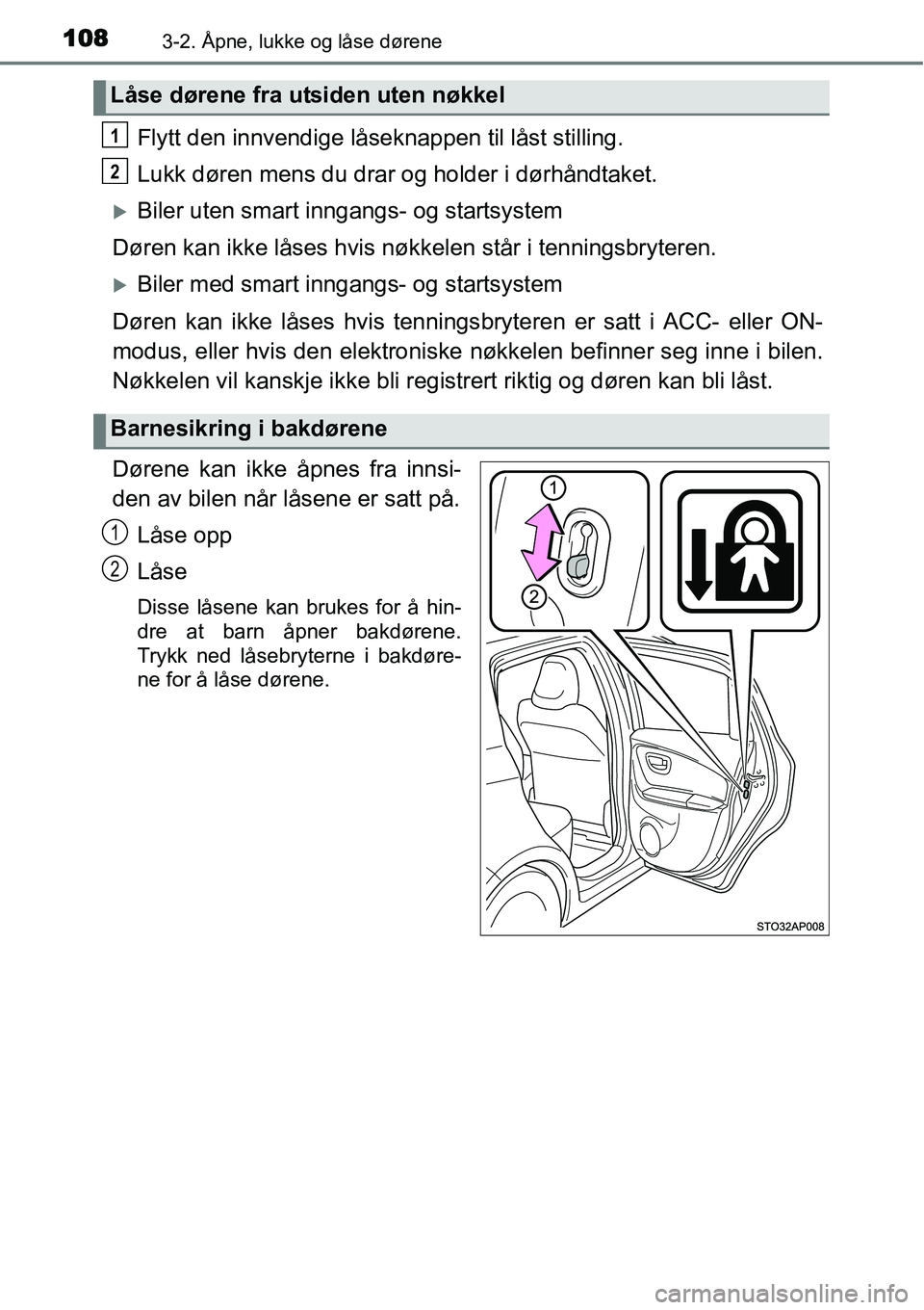 TOYOTA YARIS HYBRID 2014  Instruksjoner for bruk (in Norwegian) 1083-2. Åpne, lukke og låse dørene
Flytt den innvendige låseknappen til låst stilling.
Lukk døren mens du drar og holder i dørhåndtaket.
�XBiler uten smart inngangs- og startsystem
Døren kan 
