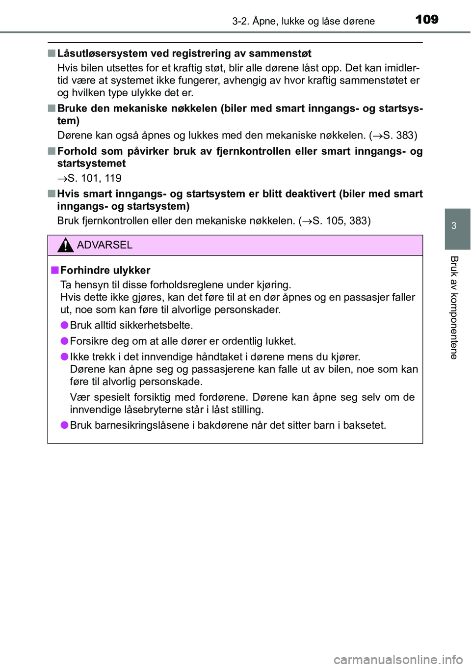 TOYOTA YARIS HYBRID 2014 Instruksjoner for bruk (in Norwegian) 1093-2. Åpne, lukke og låse dørene
3
Bruk av komponentene
■Låsutløsersystem ved registrering av sammenstøt
Hvis bilen utsettes for et kraftig støt, blir alle dørene låst opp. Det kan imidle TOYOTA YARIS HYBRID 2014 Instruksjoner for bruk (in Norwegian) 1093-2. Åpne, lukke og låse dørene
3
Bruk av komponentene
■Låsutløsersystem ved registrering av sammenstøt
Hvis bilen utsettes for et kraftig støt, blir alle dørene låst opp. Det kan imidle