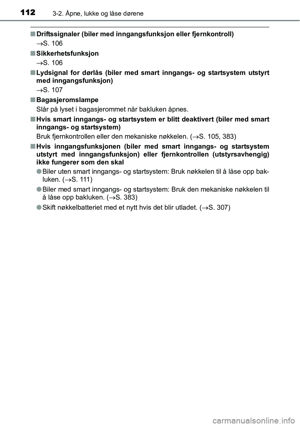TOYOTA YARIS HYBRID 2014 Instruksjoner for bruk (in Norwegian) 1123-2. Åpne, lukke og låse dørene
■Driftssignaler (biler med inngangsfunksjon eller fjernkontroll)
→S. 106
■Sikkerhetsfunksjon
→S. 106
■Lydsignal for dørlås (biler med smart inngangs- TOYOTA YARIS HYBRID 2014 Instruksjoner for bruk (in Norwegian) 1123-2. Åpne, lukke og låse dørene
■Driftssignaler (biler med inngangsfunksjon eller fjernkontroll)
→S. 106
■Sikkerhetsfunksjon
→S. 106
■Lydsignal for dørlås (biler med smart inngangs-