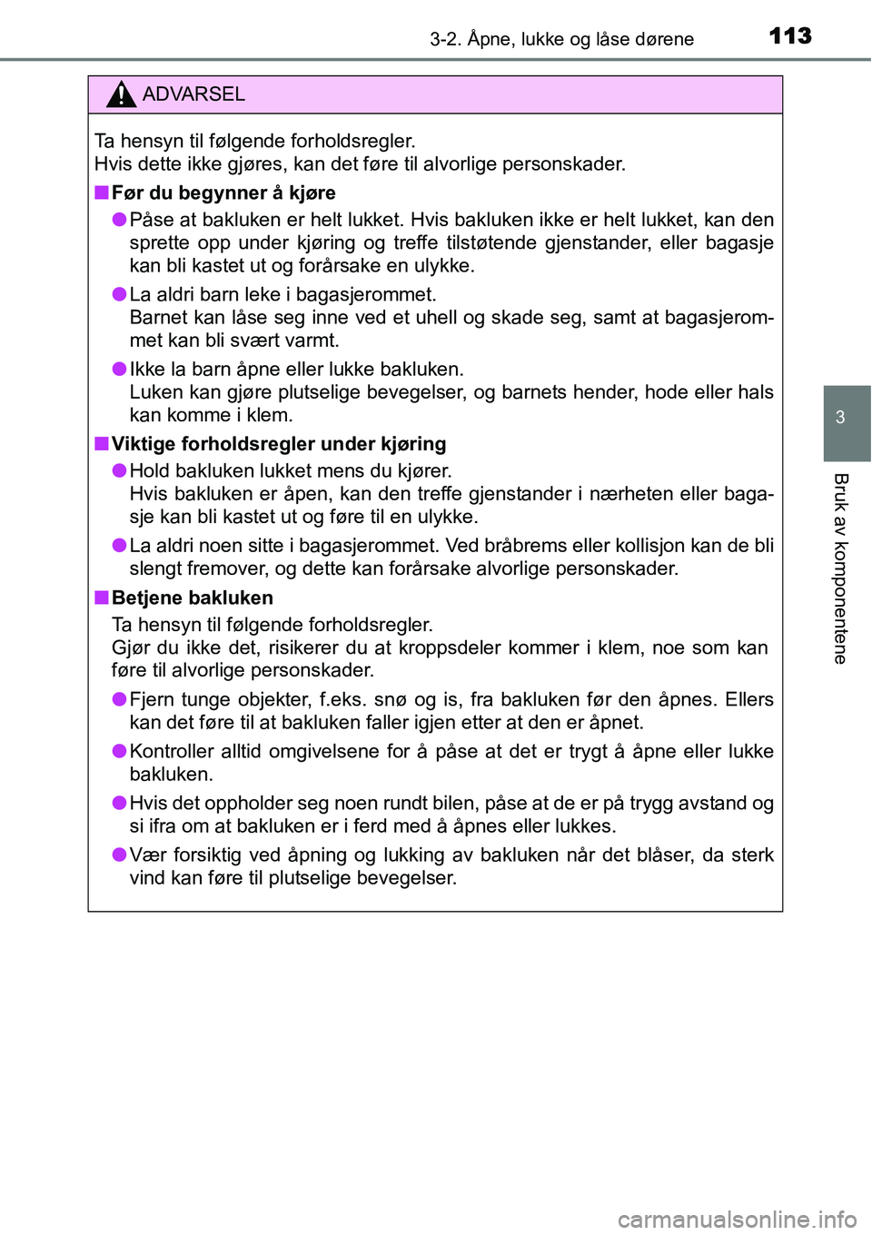 TOYOTA YARIS HYBRID 2014 Instruksjoner for bruk (in Norwegian) 1133-2. Åpne, lukke og låse dørene
3
Bruk av komponentene
ADVARSEL
Ta hensyn til følgende forholdsregler.
Hvis dette ikke gjøres, kan det føre til alvorlige personskader.
■Før du begynner å TOYOTA YARIS HYBRID 2014 Instruksjoner for bruk (in Norwegian) 1133-2. Åpne, lukke og låse dørene
3
Bruk av komponentene
ADVARSEL
Ta hensyn til følgende forholdsregler.
Hvis dette ikke gjøres, kan det føre til alvorlige personskader.
■Før du begynner å