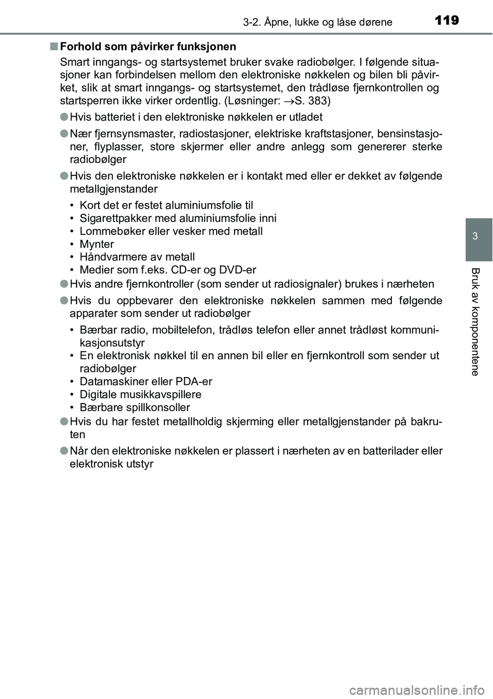 TOYOTA YARIS HYBRID 2014 Instruksjoner for bruk (in Norwegian) 1193-2. Åpne, lukke og låse dørene
3
Bruk av komponentene
■Forhold som påvirker funksjonen
Smart inngangs- og startsystemet bruker svake radiobølger. I følgende situa-
sjoner kan forbindelsen TOYOTA YARIS HYBRID 2014 Instruksjoner for bruk (in Norwegian) 1193-2. Åpne, lukke og låse dørene
3
Bruk av komponentene
■Forhold som påvirker funksjonen
Smart inngangs- og startsystemet bruker svake radiobølger. I følgende situa-
sjoner kan forbindelsen
