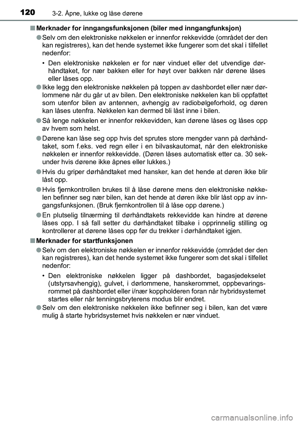 TOYOTA YARIS HYBRID 2014 Instruksjoner for bruk (in Norwegian) 1203-2. Åpne, lukke og låse dørene
■Merknader for inngangsfunksjonen (biler med inngangfunksjon)
●Selv om den elektroniske nøkkelen er innenfor rekkevidde (området der den
kan registreres), k TOYOTA YARIS HYBRID 2014 Instruksjoner for bruk (in Norwegian) 1203-2. Åpne, lukke og låse dørene
■Merknader for inngangsfunksjonen (biler med inngangfunksjon)
●Selv om den elektroniske nøkkelen er innenfor rekkevidde (området der den
kan registreres), k