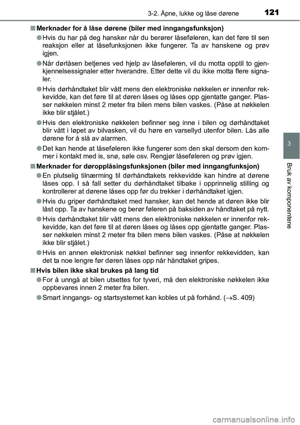 TOYOTA YARIS HYBRID 2014 Instruksjoner for bruk (in Norwegian) 1213-2. Åpne, lukke og låse dørene
3
Bruk av komponentene
■Merknader for å låse dørene (biler med inngangsfunksjon)
●Hvis du har på deg hansker når du berører låseføleren, kan det føre TOYOTA YARIS HYBRID 2014 Instruksjoner for bruk (in Norwegian) 1213-2. Åpne, lukke og låse dørene
3
Bruk av komponentene
■Merknader for å låse dørene (biler med inngangsfunksjon)
●Hvis du har på deg hansker når du berører låseføleren, kan det føre