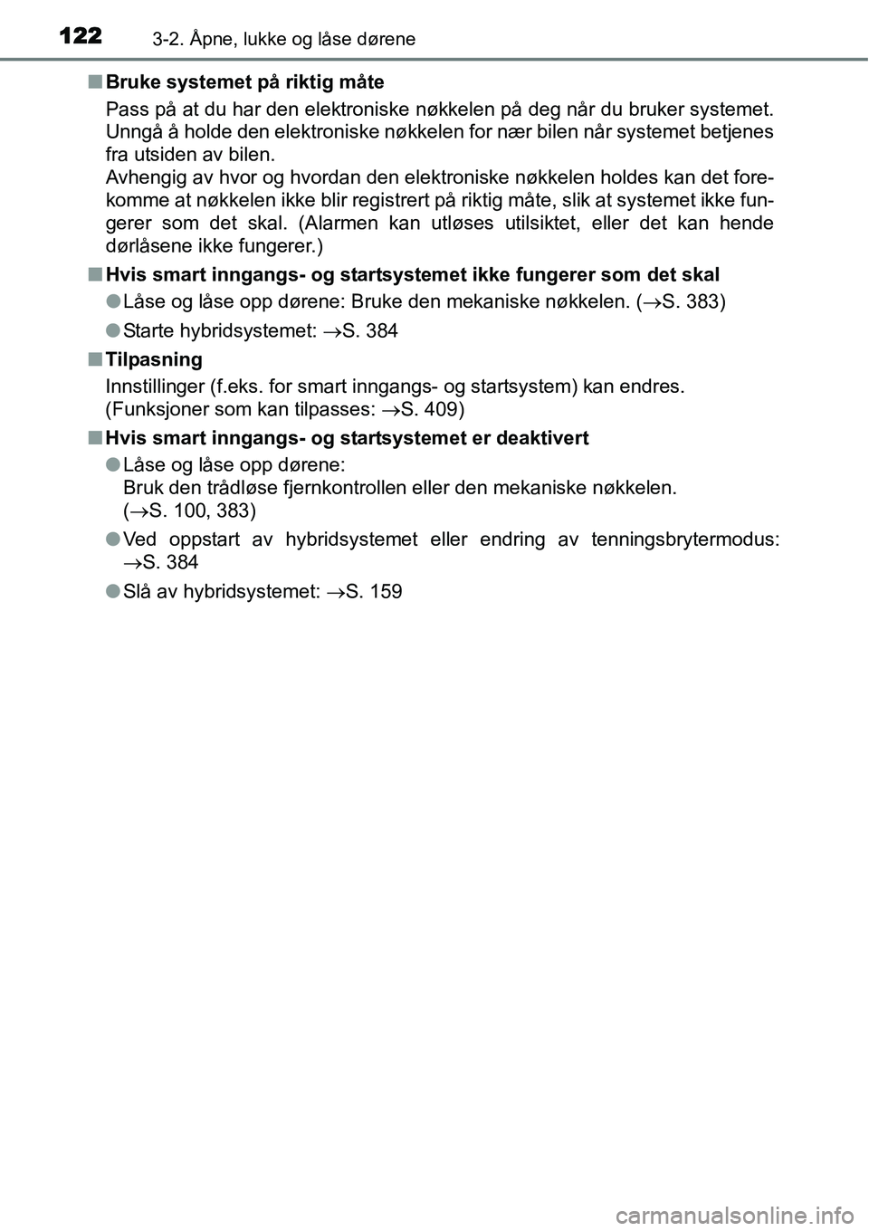 TOYOTA YARIS HYBRID 2014 Instruksjoner for bruk (in Norwegian) 1223-2. Åpne, lukke og låse dørene
■Bruke systemet på riktig måte
Pass på at du har den elektroniske nøkkelen på deg når du bruker systemet.
Unngå å holde den elektroniske nøkkelen for n TOYOTA YARIS HYBRID 2014 Instruksjoner for bruk (in Norwegian) 1223-2. Åpne, lukke og låse dørene
■Bruke systemet på riktig måte
Pass på at du har den elektroniske nøkkelen på deg når du bruker systemet.
Unngå å holde den elektroniske nøkkelen for n