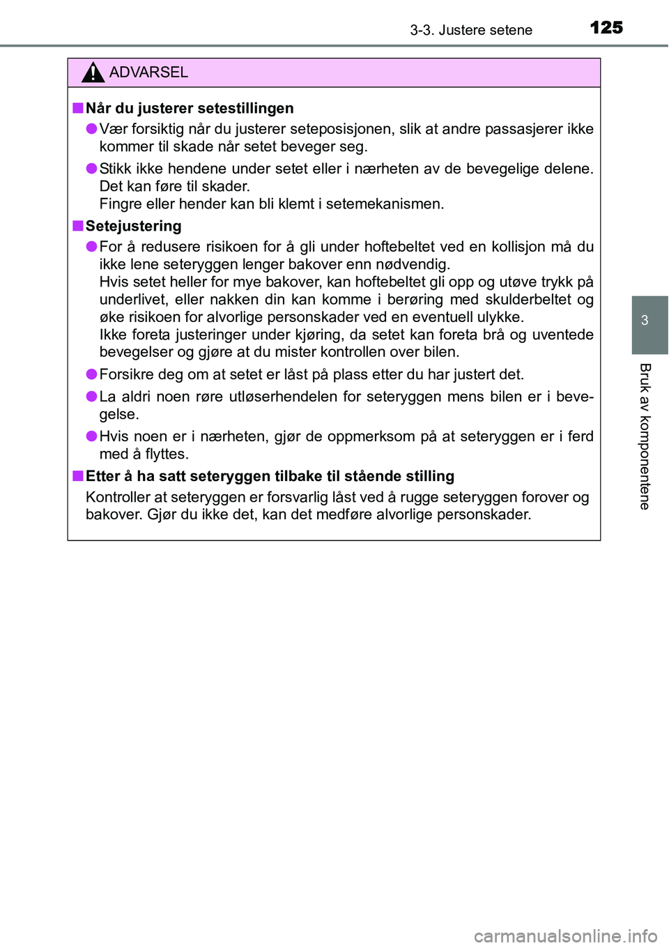 TOYOTA YARIS HYBRID 2014 Instruksjoner for bruk (in Norwegian) 1253-3. Justere setene
3
Bruk av komponentene
ADVARSEL
■Når du justerer setestillingen
●Vær forsiktig når du justerer seteposisjonen, slik at andre passasjerer ikke
kommer til skade når setet TOYOTA YARIS HYBRID 2014 Instruksjoner for bruk (in Norwegian) 1253-3. Justere setene
3
Bruk av komponentene
ADVARSEL
■Når du justerer setestillingen
●Vær forsiktig når du justerer seteposisjonen, slik at andre passasjerer ikke
kommer til skade når setet