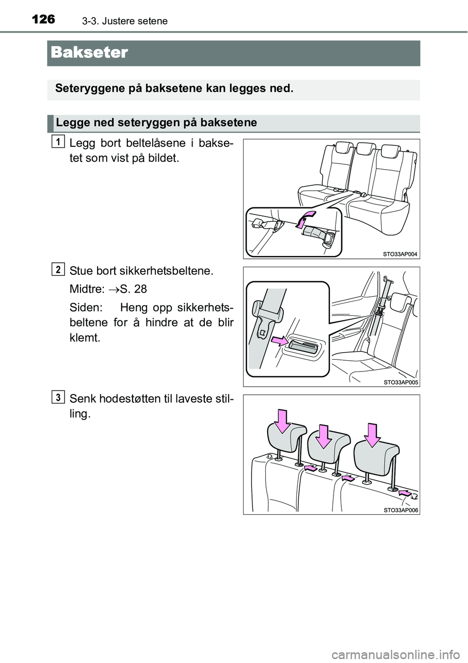 TOYOTA YARIS HYBRID 2014 Instruksjoner for bruk (in Norwegian) 1263-3. Justere setene
Bakseter
Legg bort beltelåsene i bakse-
tet som vist på bildet.
Stue bort sikkerhetsbeltene.
Midtre: →S. 28
Siden: Heng opp sikkerhets-
beltene for å hindre at de blir
klem TOYOTA YARIS HYBRID 2014 Instruksjoner for bruk (in Norwegian) 1263-3. Justere setene
Bakseter
Legg bort beltelåsene i bakse-
tet som vist på bildet.
Stue bort sikkerhetsbeltene.
Midtre: →S. 28
Siden: Heng opp sikkerhets-
beltene for å hindre at de blir
klem
