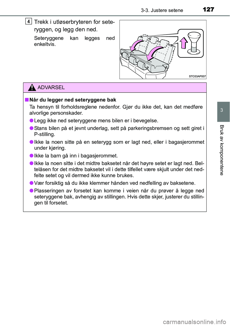 TOYOTA YARIS HYBRID 2014 Instruksjoner for bruk (in Norwegian) 1273-3. Justere setene
3
Bruk av komponentene
Trekk i utløserbryteren for sete-
ryggen, og legg den ned.
Seteryggene kan legges ned
enkeltvis.
4
ADVARSEL
■Når du legger ned seteryggene bak
Ta hens TOYOTA YARIS HYBRID 2014 Instruksjoner for bruk (in Norwegian) 1273-3. Justere setene
3
Bruk av komponentene
Trekk i utløserbryteren for sete-
ryggen, og legg den ned.
Seteryggene kan legges ned
enkeltvis.
4
ADVARSEL
■Når du legger ned seteryggene bak
Ta hens