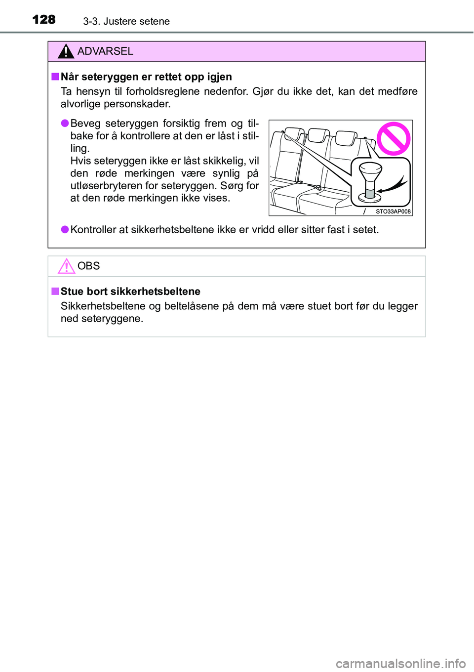 TOYOTA YARIS HYBRID 2014 Instruksjoner for bruk (in Norwegian) 1283-3. Justere setene
ADVARSEL
■Når seteryggen er rettet opp igjen
Ta hensyn til forholdsreglene nedenfor. Gjør du ikke det, kan det medføre
alvorlige personskader.
●Kontroller at sikkerhetsbe TOYOTA YARIS HYBRID 2014 Instruksjoner for bruk (in Norwegian) 1283-3. Justere setene
ADVARSEL
■Når seteryggen er rettet opp igjen
Ta hensyn til forholdsreglene nedenfor. Gjør du ikke det, kan det medføre
alvorlige personskader.
●Kontroller at sikkerhetsbe
