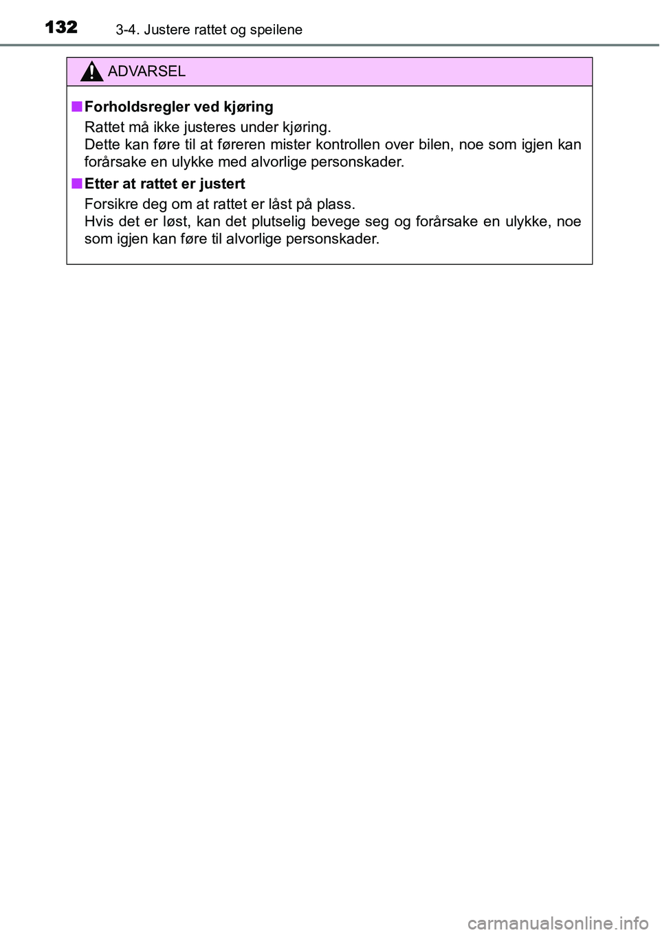 TOYOTA YARIS HYBRID 2014  Instruksjoner for bruk (in Norwegian) 1323-4. Justere rattet og speilene
ADVARSEL
■Forholdsregler ved kjøring
Rattet må ikke justeres under kjøring.
Dette kan føre til at føreren mister kontrollen over bilen, noe som igjen kan
for
