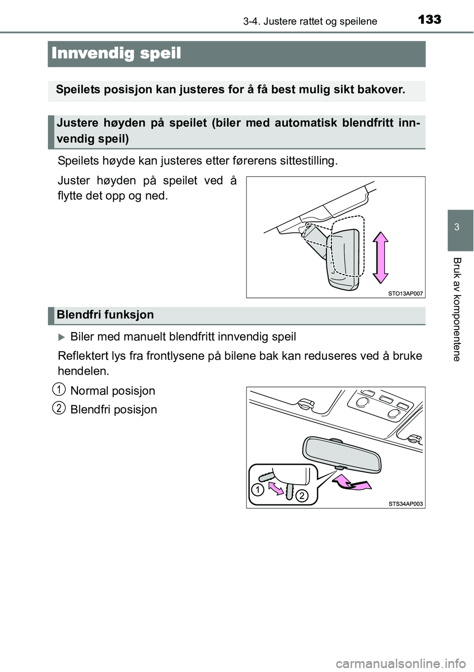 TOYOTA YARIS HYBRID 2014  Instruksjoner for bruk (in Norwegian) 133
3
3-4. Justere rattet og speilene
Bruk av komponentene
Innvendig speil
Speilets høyde kan justeres etter førerens sittestilling.
Juster høyden på speilet ved å
flytte det opp og ned.
�XBiler 