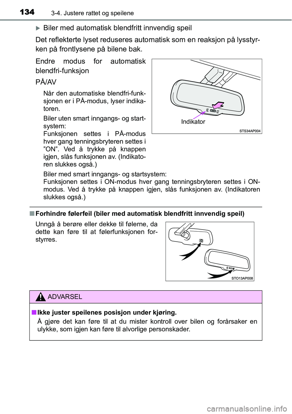 TOYOTA YARIS HYBRID 2014  Instruksjoner for bruk (in Norwegian) 1343-4. Justere rattet og speilene
�XBiler med automatisk blendfritt innvendig speil
Det reflekterte lyset reduseres automatisk som en reaksjon på lysstyr-
ken på frontlysene på bilene bak.
Endre m