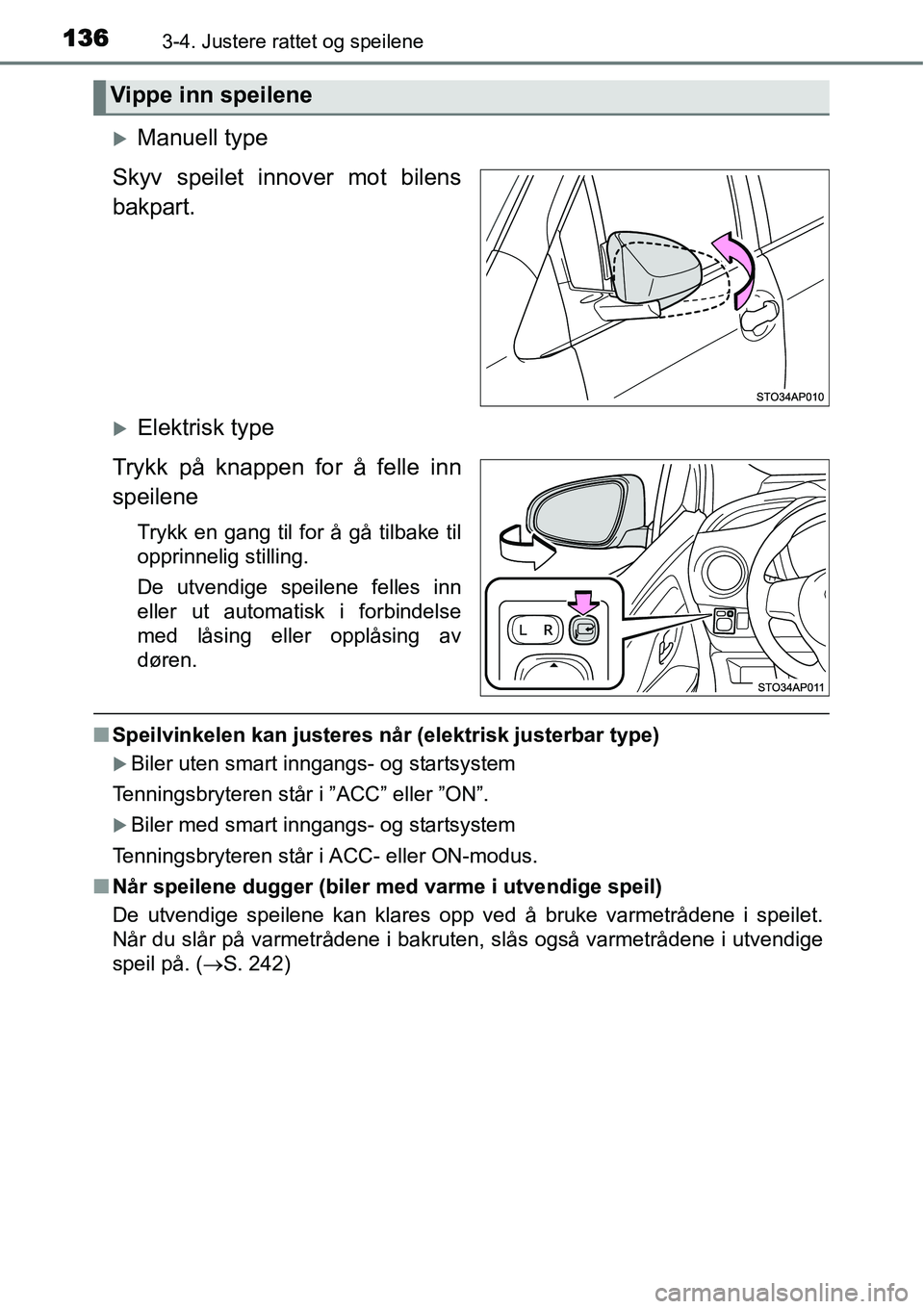 TOYOTA YARIS HYBRID 2014  Instruksjoner for bruk (in Norwegian) 1363-4. Justere rattet og speilene
�XManuell type
Skyv speilet innover mot bilens
bakpart.
�XElektrisk type
Trykk på knappen for å felle inn
speilene
Trykk en gang til for å gå tilbake til
opprinn