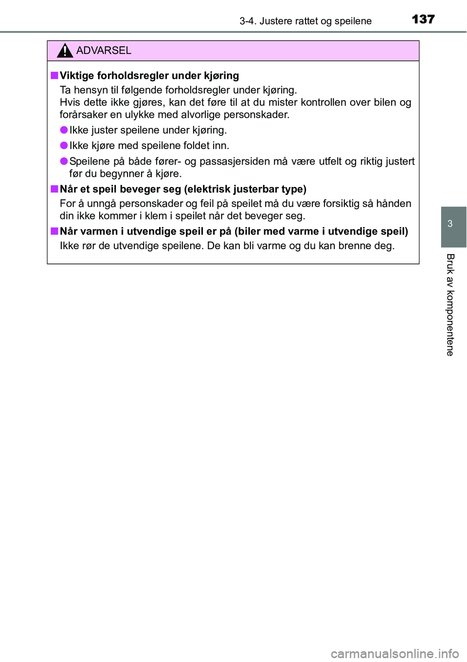 TOYOTA YARIS HYBRID 2014  Instruksjoner for bruk (in Norwegian) 1373-4. Justere rattet og speilene
3
Bruk av komponentene
ADVARSEL
■Viktige forholdsregler under kjøring
Ta hensyn til følgende forholdsregler under kjøring.
Hvis dette ikke gjøres, kan det før