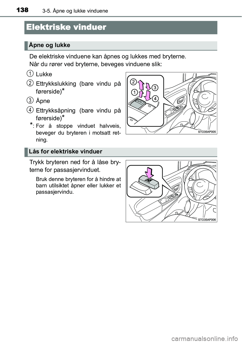 TOYOTA YARIS HYBRID 2014  Instruksjoner for bruk (in Norwegian) 1383-5. Åpne og lukke vinduene
Elektriske vinduer
De elektriske vinduene kan åpnes og lukkes med bryterne.
Når du rører ved bryterne, beveges vinduene slik:
Lukke
Ettrykkslukking (bare vindu på
f