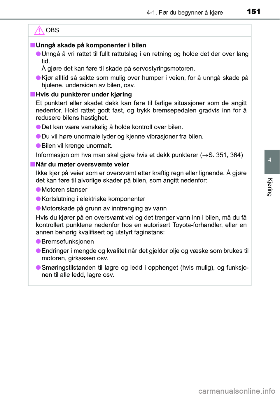 TOYOTA YARIS HYBRID 2014 Instruksjoner for bruk (in Norwegian) 1514-1. Før du begynner å kjøre
4
Kjøring
OBS
■Unngå skade på komponenter i bilen
●Unngå å vri rattet til fullt rattutslag i en retning og holde det der over lang
tid.
Å gjøre det kan f TOYOTA YARIS HYBRID 2014 Instruksjoner for bruk (in Norwegian) 1514-1. Før du begynner å kjøre
4
Kjøring
OBS
■Unngå skade på komponenter i bilen
●Unngå å vri rattet til fullt rattutslag i en retning og holde det der over lang
tid.
Å gjøre det kan f