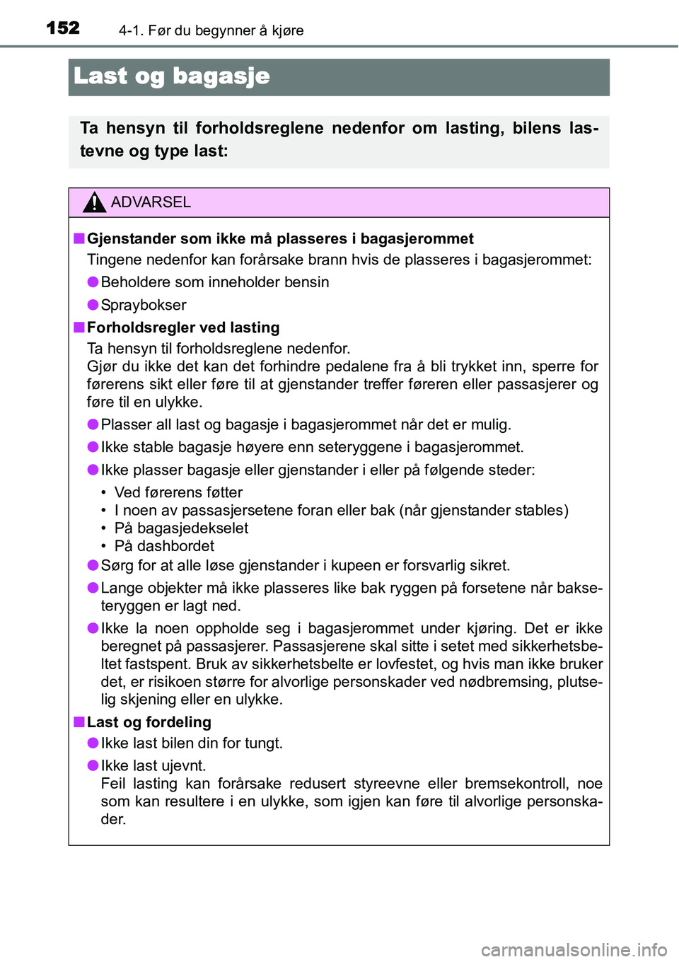 TOYOTA YARIS HYBRID 2014 Instruksjoner for bruk (in Norwegian) 1524-1. Før du begynner å kjøre
Last og bagasje
Ta hensyn til forholdsreglene nedenfor om lasting, bilens las-
tevne og type last:
ADVARSEL
■Gjenstander som ikke må plasseres i bagasjerommet
Tin TOYOTA YARIS HYBRID 2014 Instruksjoner for bruk (in Norwegian) 1524-1. Før du begynner å kjøre
Last og bagasje
Ta hensyn til forholdsreglene nedenfor om lasting, bilens las-
tevne og type last:
ADVARSEL
■Gjenstander som ikke må plasseres i bagasjerommet
Tin