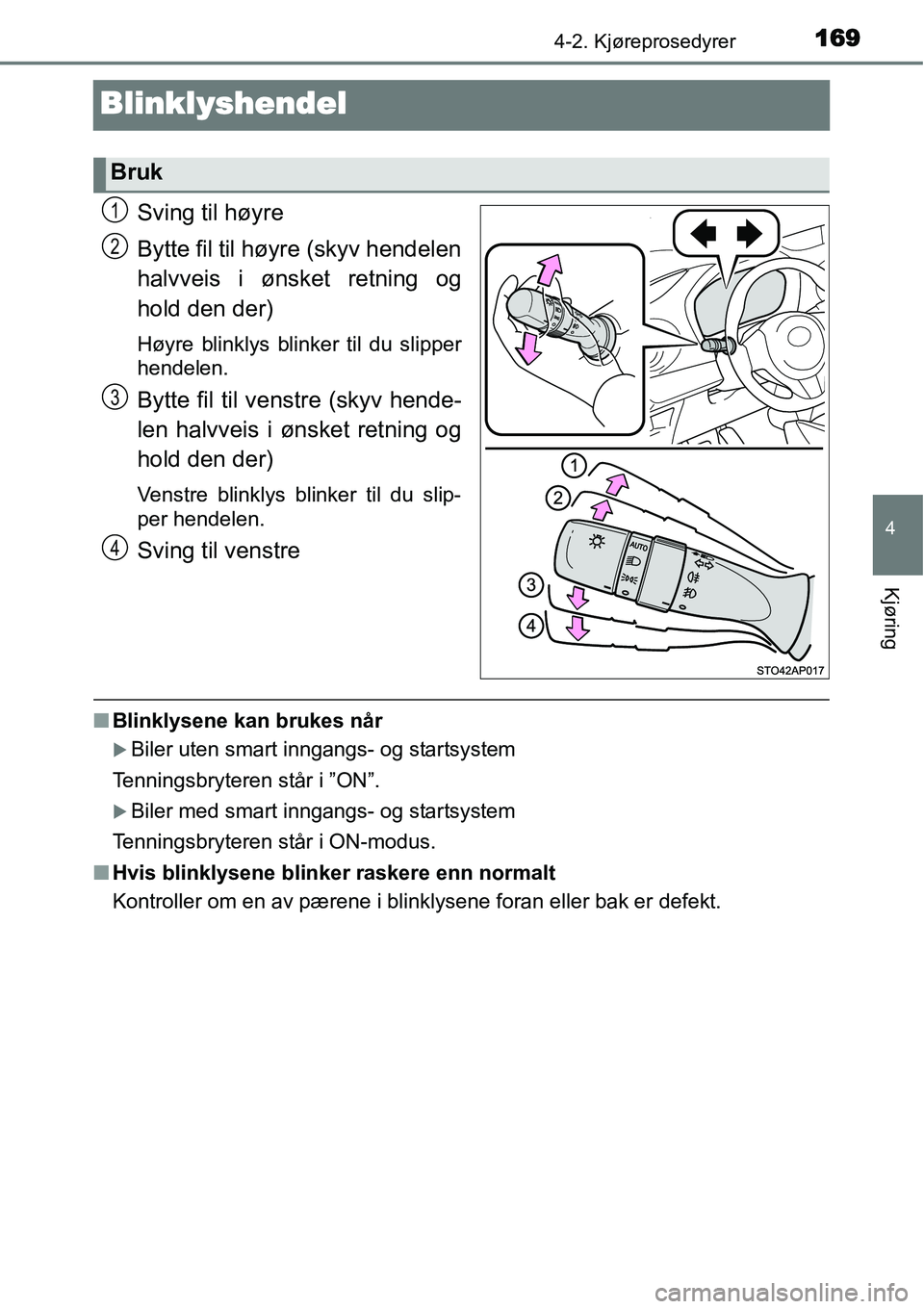 TOYOTA YARIS HYBRID 2014 Instruksjoner for bruk (in Norwegian) 169
4
4-2. Kjøreprosedyrer
Kjøring
Blinklyshendel
Sving til høyre
Bytte fil til høyre (skyv hendelen
halvveis i ønsket retning og
hold den der)
Høyre blinklys blinker til du slipper
hendelen.
By TOYOTA YARIS HYBRID 2014 Instruksjoner for bruk (in Norwegian) 169
4
4-2. Kjøreprosedyrer
Kjøring
Blinklyshendel
Sving til høyre
Bytte fil til høyre (skyv hendelen
halvveis i ønsket retning og
hold den der)
Høyre blinklys blinker til du slipper
hendelen.
By