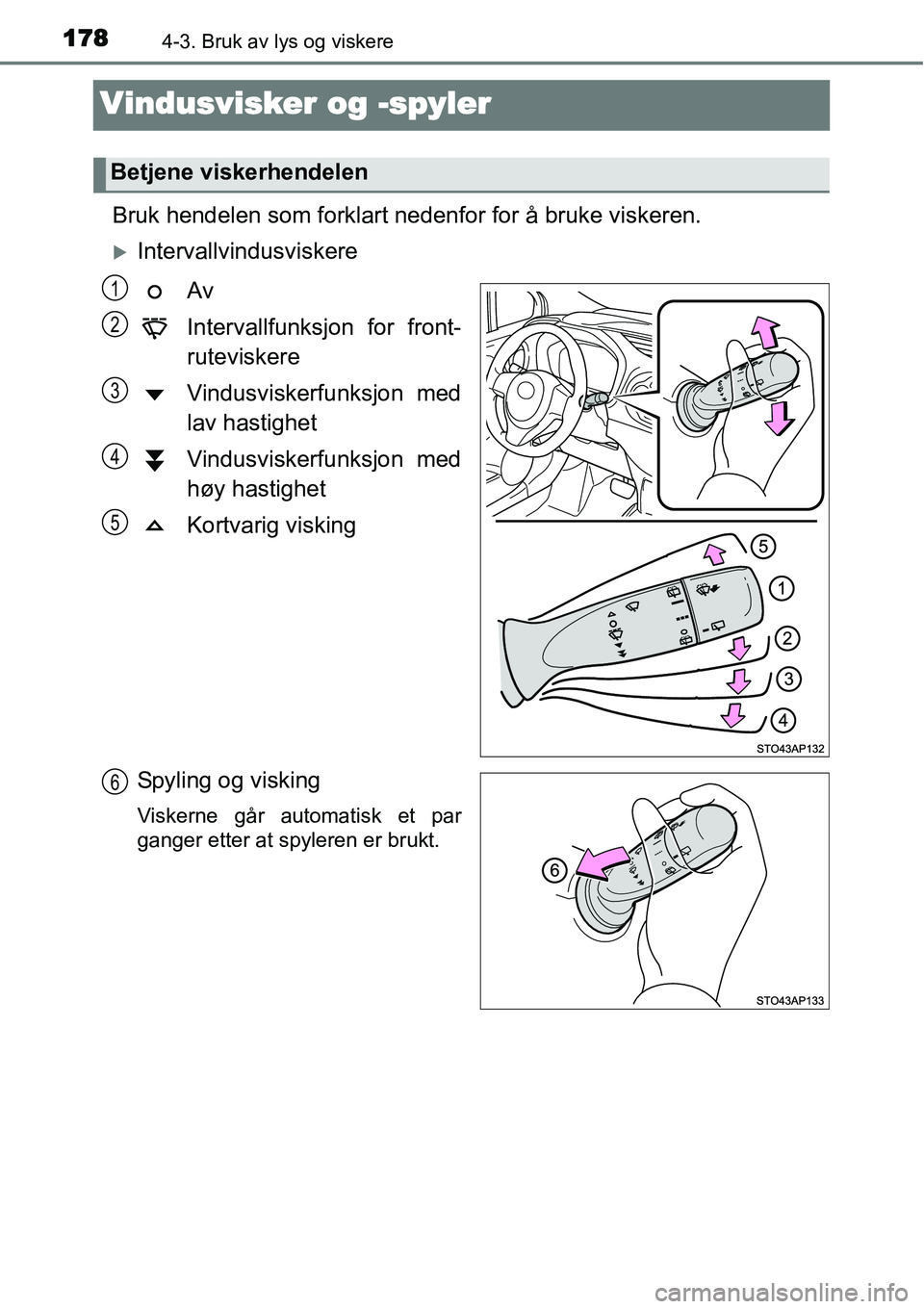 TOYOTA YARIS HYBRID 2014  Instruksjoner for bruk (in Norwegian) 1784-3. Bruk av lys og viskere
Vindusvisker og -spyler
Bruk hendelen som forklart nedenfor for å bruke viskeren.
�XIntervallvindusviskere
Av
Intervallfunksjon for front-
ruteviskere
Vindusviskerfunks