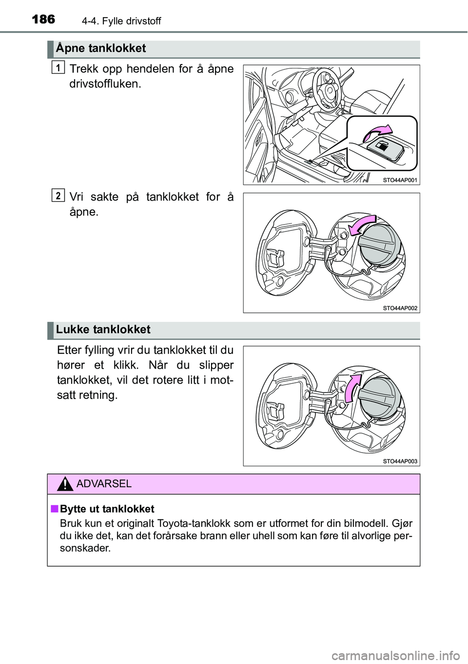 TOYOTA YARIS HYBRID 2014  Instruksjoner for bruk (in Norwegian) 1864-4. Fylle drivstoff
Trekk opp hendelen for å åpne
drivstoffluken.
Vri sakte på tanklokket for å
åpne.
Etter fylling vrir du tanklokket til du
hører et klikk. Når du slipper
tanklokket, vil 