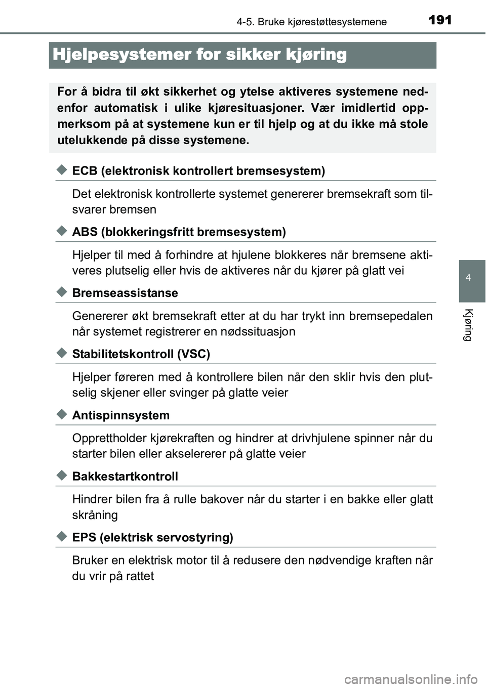 TOYOTA YARIS HYBRID 2014 Instruksjoner for bruk (in Norwegian) 191
4
4-5. Bruke kjørestøttesystemene
Kjøring
Hjelpesystemer for sikker kjøring
◆ECB (elektronisk kontrollert bremsesystem)
Det elektronisk kontrollerte systemet genererer bremsekraft som til-
s TOYOTA YARIS HYBRID 2014 Instruksjoner for bruk (in Norwegian) 191
4
4-5. Bruke kjørestøttesystemene
Kjøring
Hjelpesystemer for sikker kjøring
◆ECB (elektronisk kontrollert bremsesystem)
Det elektronisk kontrollerte systemet genererer bremsekraft som til-
s