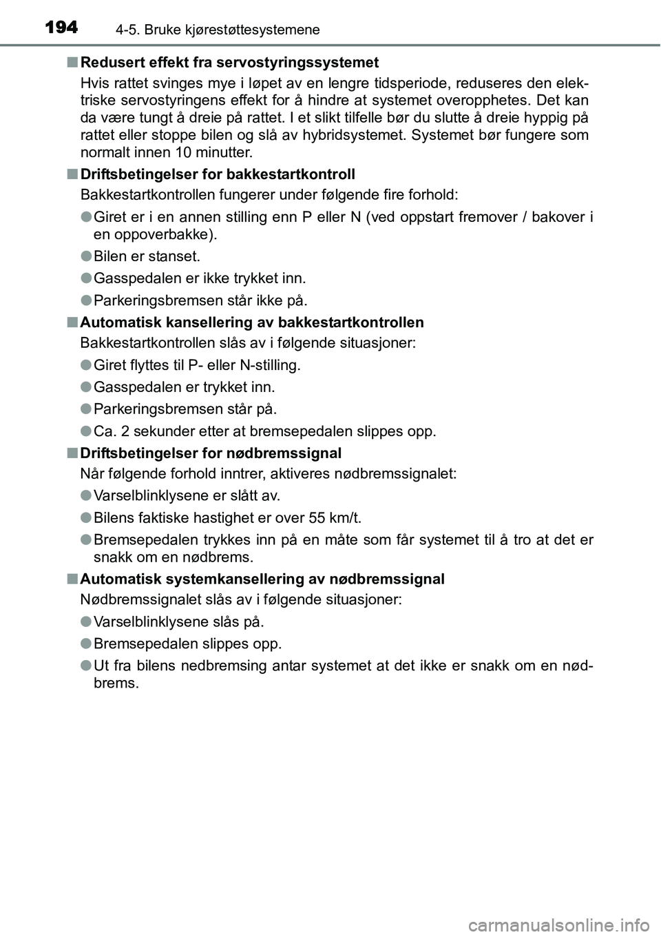 TOYOTA YARIS HYBRID 2014 Instruksjoner for bruk (in Norwegian) 1944-5. Bruke kjørestøttesystemene
■Redusert effekt fra servostyringssystemet
Hvis rattet svinges mye i løpet av en lengre tidsperiode, reduseres den elek-
triske servostyringens effekt for å hi TOYOTA YARIS HYBRID 2014 Instruksjoner for bruk (in Norwegian) 1944-5. Bruke kjørestøttesystemene
■Redusert effekt fra servostyringssystemet
Hvis rattet svinges mye i løpet av en lengre tidsperiode, reduseres den elek-
triske servostyringens effekt for å hi