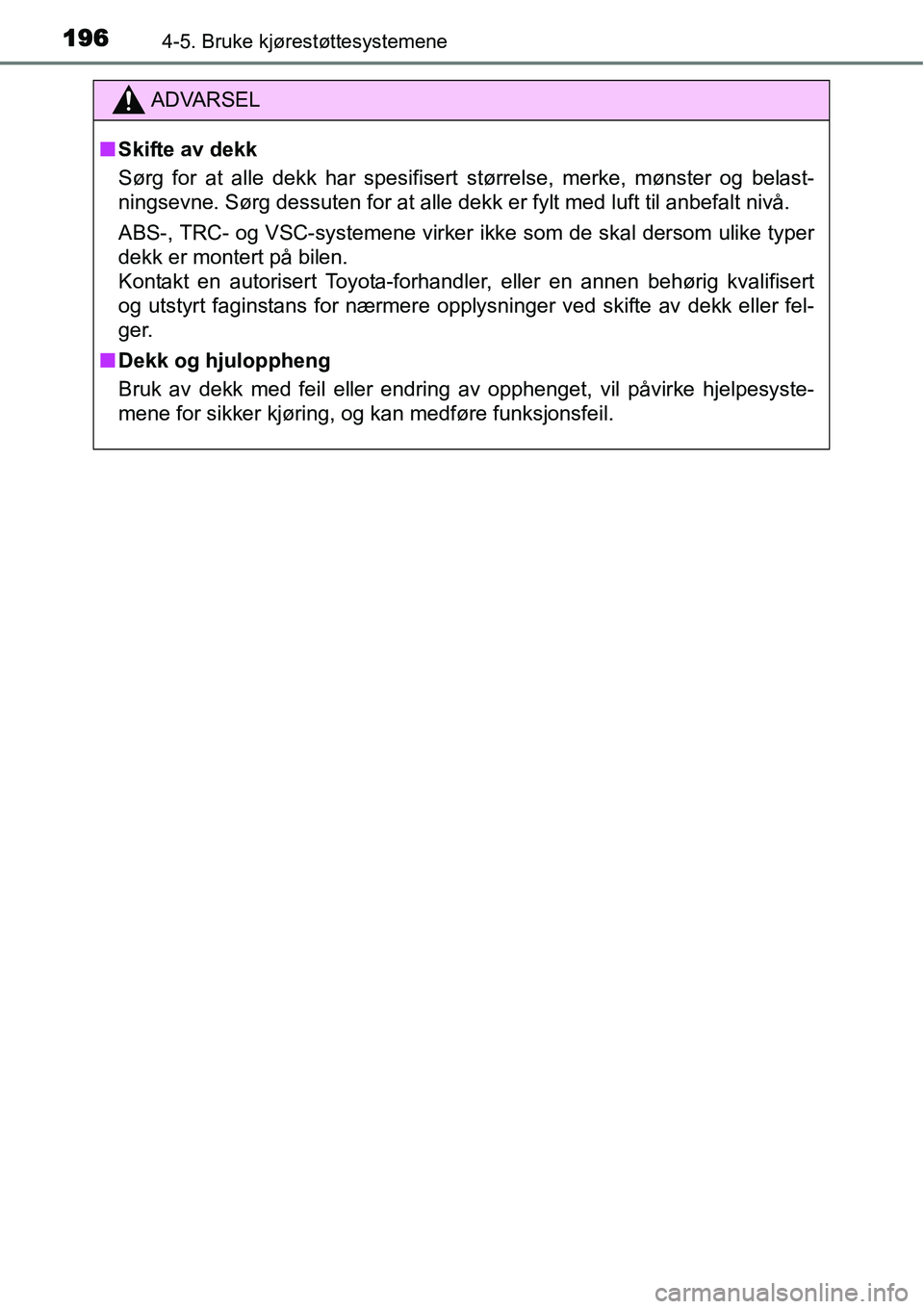 TOYOTA YARIS HYBRID 2014 Instruksjoner for bruk (in Norwegian) 1964-5. Bruke kjørestøttesystemene
ADVARSEL
■Skifte av dekk
Sørg for at alle dekk har spesifisert størrelse, merke, mønster og belast-
ningsevne. Sørg dessuten for at alle dekk er fylt med luf TOYOTA YARIS HYBRID 2014 Instruksjoner for bruk (in Norwegian) 1964-5. Bruke kjørestøttesystemene
ADVARSEL
■Skifte av dekk
Sørg for at alle dekk har spesifisert størrelse, merke, mønster og belast-
ningsevne. Sørg dessuten for at alle dekk er fylt med luf