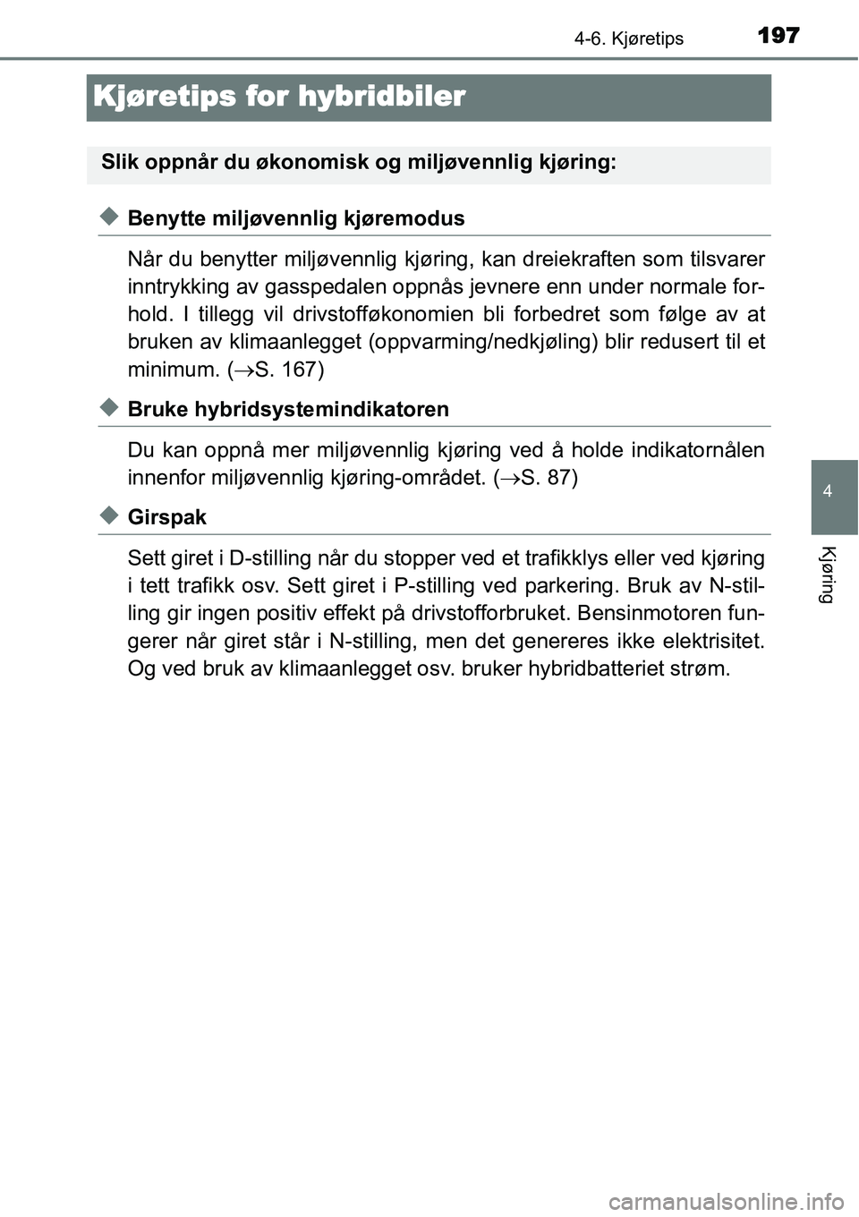 TOYOTA YARIS HYBRID 2014 Instruksjoner for bruk (in Norwegian) 197
4
4-6. Kjøretips
Kjøring
Kjøretips for hybridbiler
◆Benytte miljøvennlig kjøremodus
Når du benytter miljøvennlig kjøring, kan dreiekraften som tilsvarer
inntrykking av gasspedalen oppnå TOYOTA YARIS HYBRID 2014 Instruksjoner for bruk (in Norwegian) 197
4
4-6. Kjøretips
Kjøring
Kjøretips for hybridbiler
◆Benytte miljøvennlig kjøremodus
Når du benytter miljøvennlig kjøring, kan dreiekraften som tilsvarer
inntrykking av gasspedalen oppnå
