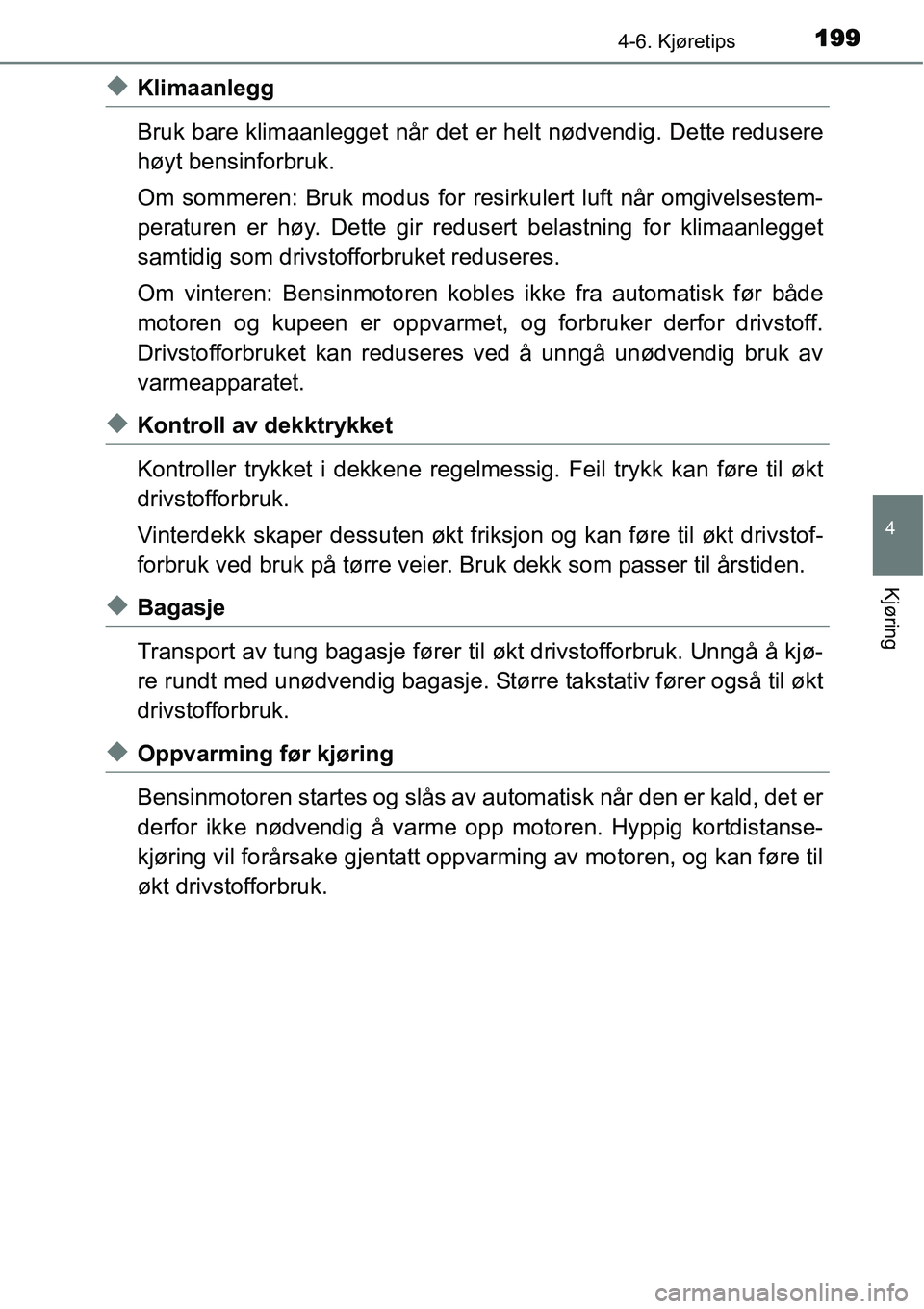 TOYOTA YARIS HYBRID 2014 Instruksjoner for bruk (in Norwegian) 1994-6. Kjøretips
4
Kjøring
◆Klimaanlegg
Bruk bare klimaanlegget når det er helt nødvendig. Dette redusere
høyt bensinforbruk.
Om sommeren: Bruk modus for resirkulert luft når omgivelsestem-
p TOYOTA YARIS HYBRID 2014 Instruksjoner for bruk (in Norwegian) 1994-6. Kjøretips
4
Kjøring
◆Klimaanlegg
Bruk bare klimaanlegget når det er helt nødvendig. Dette redusere
høyt bensinforbruk.
Om sommeren: Bruk modus for resirkulert luft når omgivelsestem-
p
