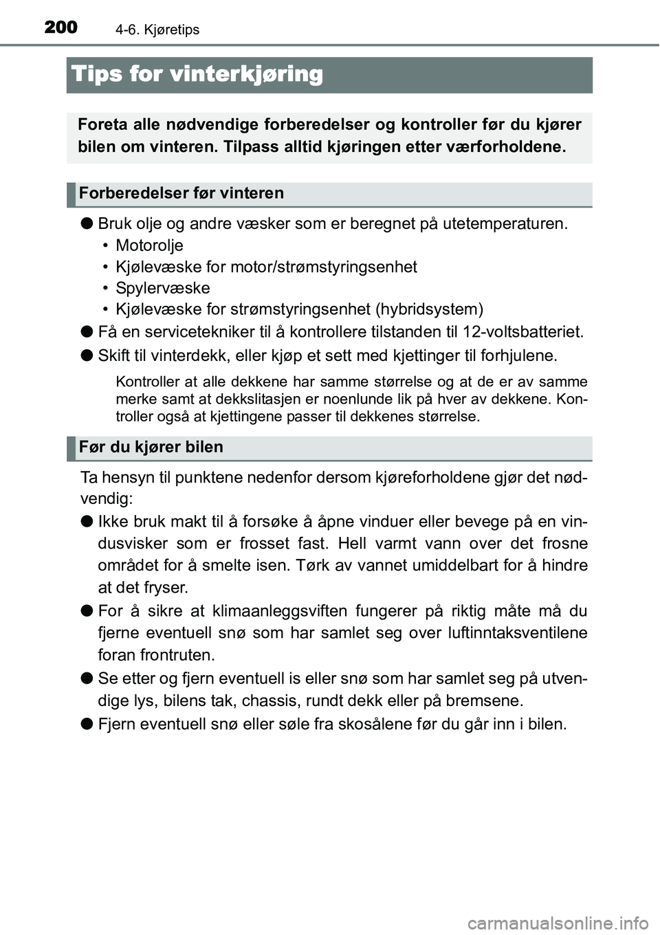 TOYOTA YARIS HYBRID 2014 Instruksjoner for bruk (in Norwegian) 2004-6. Kjøretips
Tips for vinterkjøring
●Bruk olje og andre væsker som er beregnet på utetemperaturen.
• Motorolje
• Kjølevæske for motor/strømstyringsenhet
•Spylervæske
• Kjølevæ TOYOTA YARIS HYBRID 2014 Instruksjoner for bruk (in Norwegian) 2004-6. Kjøretips
Tips for vinterkjøring
●Bruk olje og andre væsker som er beregnet på utetemperaturen.
• Motorolje
• Kjølevæske for motor/strømstyringsenhet
•Spylervæske
• Kjølevæ