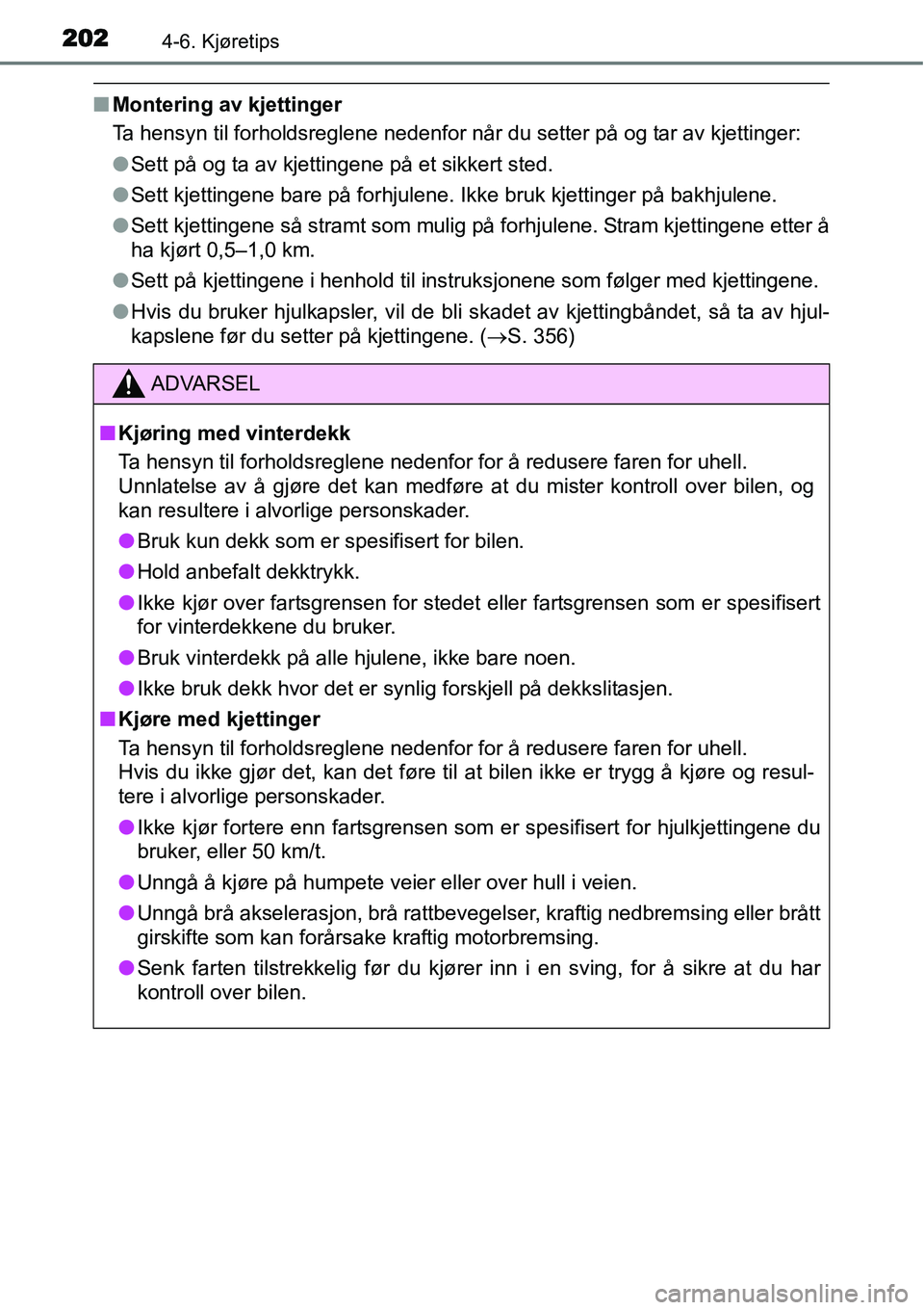 TOYOTA YARIS HYBRID 2014 Instruksjoner for bruk (in Norwegian) 2024-6. Kjøretips
■Montering av kjettinger
Ta hensyn til forholdsreglene nedenfor når du setter på og tar av kjettinger:
●Sett på og ta av kjettingene på et sikkert sted.
●Sett kjettingene TOYOTA YARIS HYBRID 2014 Instruksjoner for bruk (in Norwegian) 2024-6. Kjøretips
■Montering av kjettinger
Ta hensyn til forholdsreglene nedenfor når du setter på og tar av kjettinger:
●Sett på og ta av kjettingene på et sikkert sted.
●Sett kjettingene