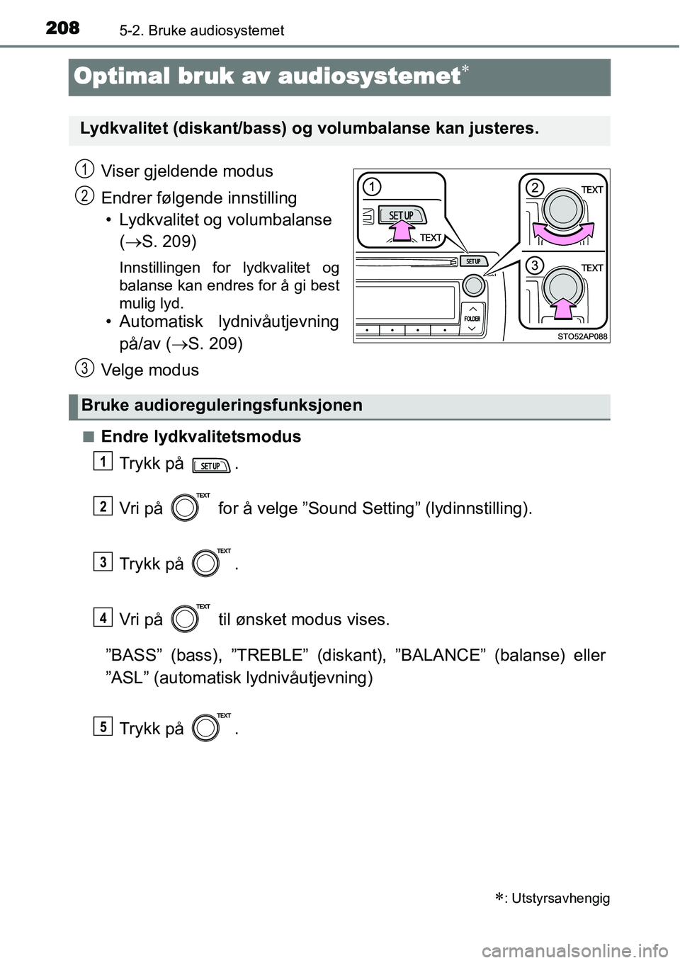 TOYOTA YARIS HYBRID 2014  Instruksjoner for bruk (in Norwegian) 2085-2. Bruke audiosystemet
Optimal bruk av audiosystemet∗
Viser gjeldende modus
Endrer følgende innstilling
• Lydkvalitet og volumbalanse 
(→S. 209)
Innstillingen for lydkvalitet og
balanse ka