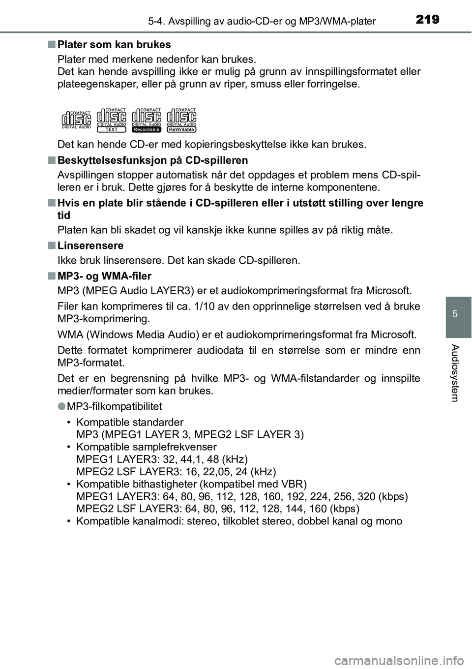 TOYOTA YARIS HYBRID 2014 Instruksjoner for bruk (in Norwegian) 2195-4. Avspilling av audio-CD-er og MP3/WMA-plater
5
Audiosystem
■Plater som kan brukes
Plater med merkene nedenfor kan brukes.
Det kan hende avspilling ikke er mulig på grunn av innspillingsforma TOYOTA YARIS HYBRID 2014 Instruksjoner for bruk (in Norwegian) 2195-4. Avspilling av audio-CD-er og MP3/WMA-plater
5
Audiosystem
■Plater som kan brukes
Plater med merkene nedenfor kan brukes.
Det kan hende avspilling ikke er mulig på grunn av innspillingsforma