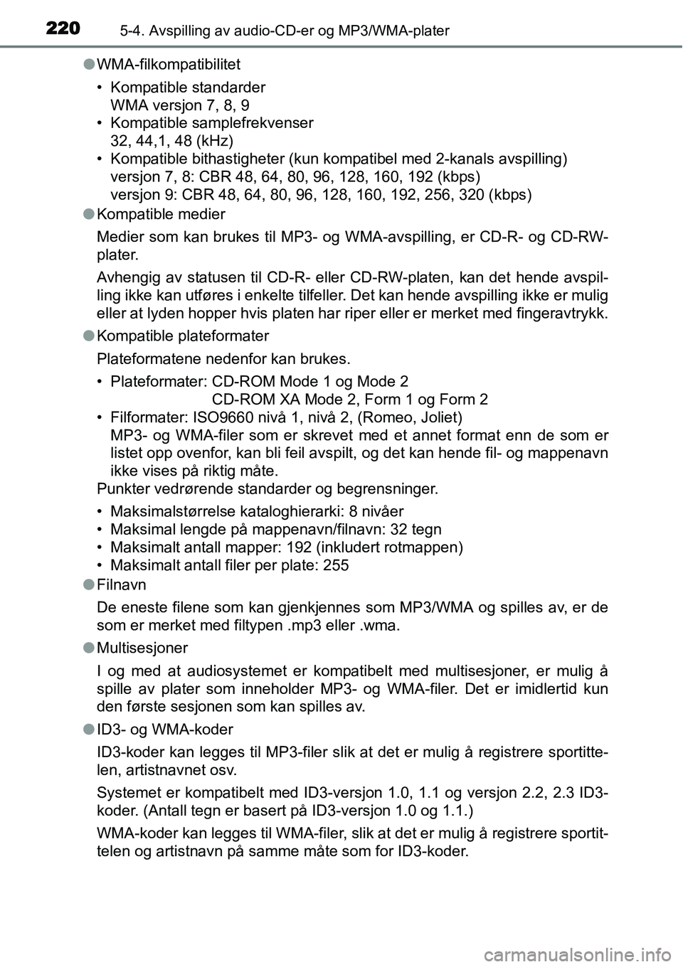 TOYOTA YARIS HYBRID 2014 Instruksjoner for bruk (in Norwegian) 2205-4. Avspilling av audio-CD-er og MP3/WMA-plater
●WMA-filkompatibilitet
• Kompatible standarder
WMA versjon 7, 8, 9
• Kompatible samplefrekvenser
32, 44,1, 48 (kHz)
• Kompatible bithastighe TOYOTA YARIS HYBRID 2014 Instruksjoner for bruk (in Norwegian) 2205-4. Avspilling av audio-CD-er og MP3/WMA-plater
●WMA-filkompatibilitet
• Kompatible standarder
WMA versjon 7, 8, 9
• Kompatible samplefrekvenser
32, 44,1, 48 (kHz)
• Kompatible bithastighe