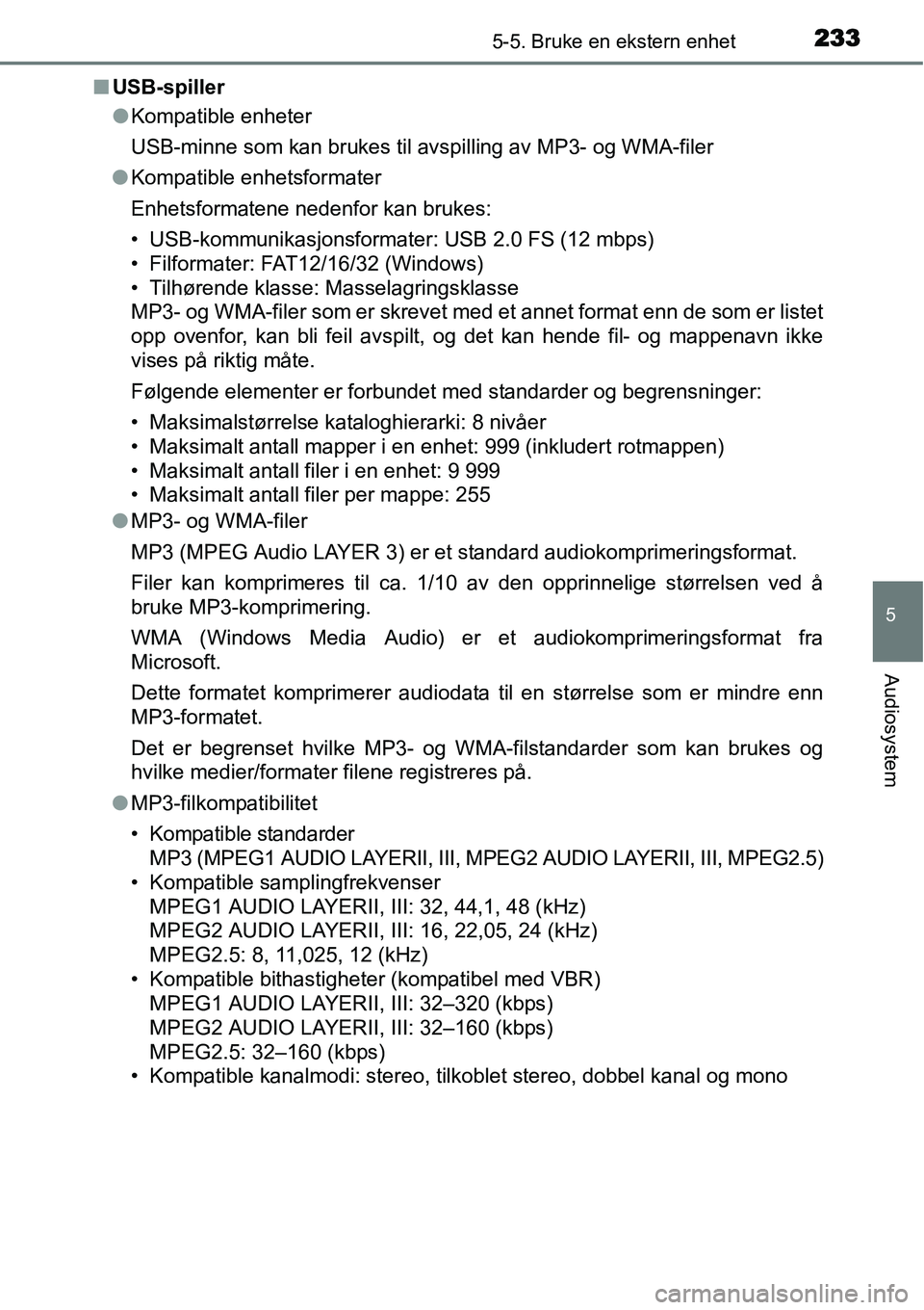 TOYOTA YARIS HYBRID 2014 Instruksjoner for bruk (in Norwegian) 2335-5. Bruke en ekstern enhet
5
Audiosystem
■USB-spiller
●Kompatible enheter
USB-minne som kan brukes til avspilling av MP3- og WMA-filer
●Kompatible enhetsformater
Enhetsformatene nedenfor kan TOYOTA YARIS HYBRID 2014 Instruksjoner for bruk (in Norwegian) 2335-5. Bruke en ekstern enhet
5
Audiosystem
■USB-spiller
●Kompatible enheter
USB-minne som kan brukes til avspilling av MP3- og WMA-filer
●Kompatible enhetsformater
Enhetsformatene nedenfor kan