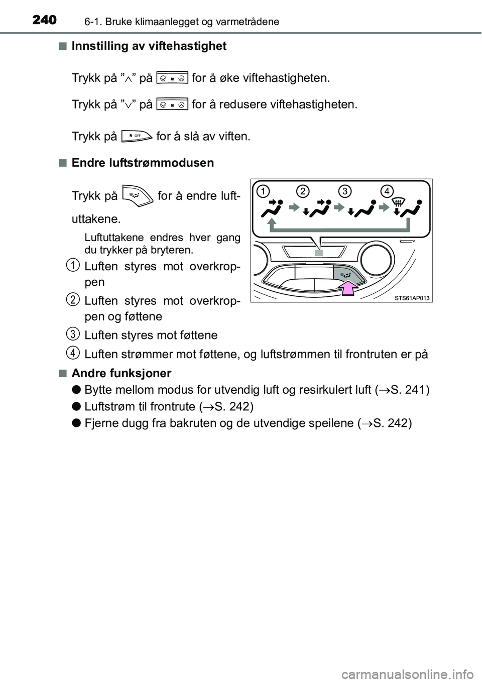 TOYOTA YARIS HYBRID 2014 Instruksjoner for bruk (in Norwegian) 2406-1. Bruke klimaanlegget og varmetrådene
■Innstilling av viftehastighet
Trykk på ”∧” på for å øke viftehastigheten.
Trykk på ”∨” på for å redusere viftehastigheten.
Trykk TOYOTA YARIS HYBRID 2014 Instruksjoner for bruk (in Norwegian) 2406-1. Bruke klimaanlegget og varmetrådene
■Innstilling av viftehastighet
Trykk på ”∧” på for å øke viftehastigheten.
Trykk på ”∨” på for å redusere viftehastigheten.
Trykk